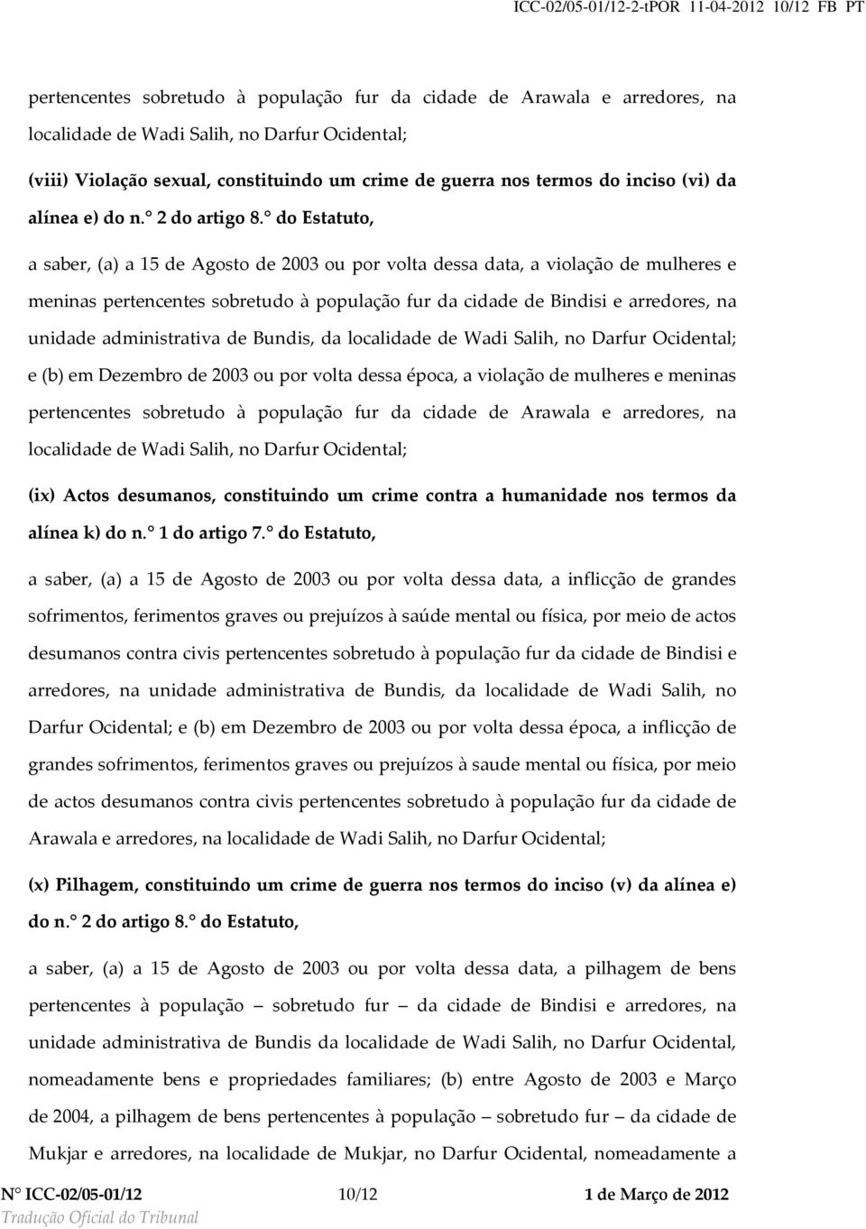 do Estatuto, a saber, (a) a 15 de Agosto de 2003 ou por volta dessa data, a violação de mulheres e meninas pertencentes sobretudo à população fur da cidade de Bindisi e arredores, na unidade