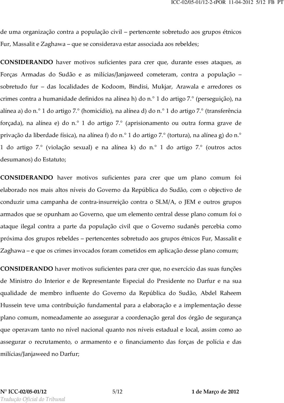 de Kodoom, Bindisi, Mukjar, Arawala e arredores os crimes contra a humanidade definidos na alínea h) do n. 1 do artigo 7. (perseguição), na alínea a) do n. 1 do artigo 7. (homicídio), na alínea d) do n.