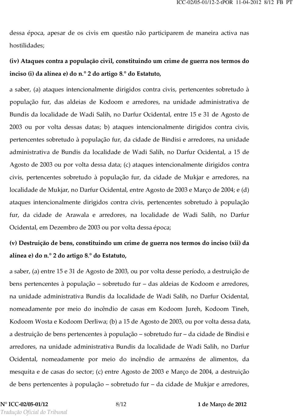 do Estatuto, a saber, (a) ataques intencionalmente dirigidos contra civis, pertencentes sobretudo à população fur, das aldeias de Kodoom e arredores, na unidade administrativa de Bundis da localidade