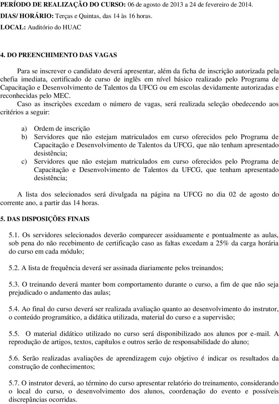 Programa de Capacitação e Desenvolvimento de Talentos da UFCG ou em escolas devidamente autorizadas e reconhecidas pelo MEC.