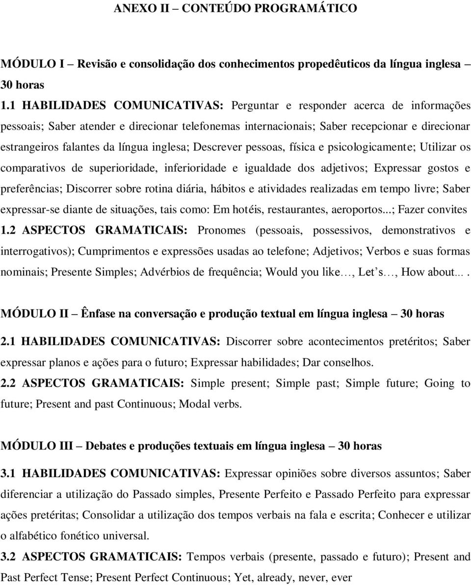 língua inglesa; Descrever pessoas, física e psicologicamente; Utilizar os comparativos de superioridade, inferioridade e igualdade dos adjetivos; Expressar gostos e preferências; Discorrer sobre