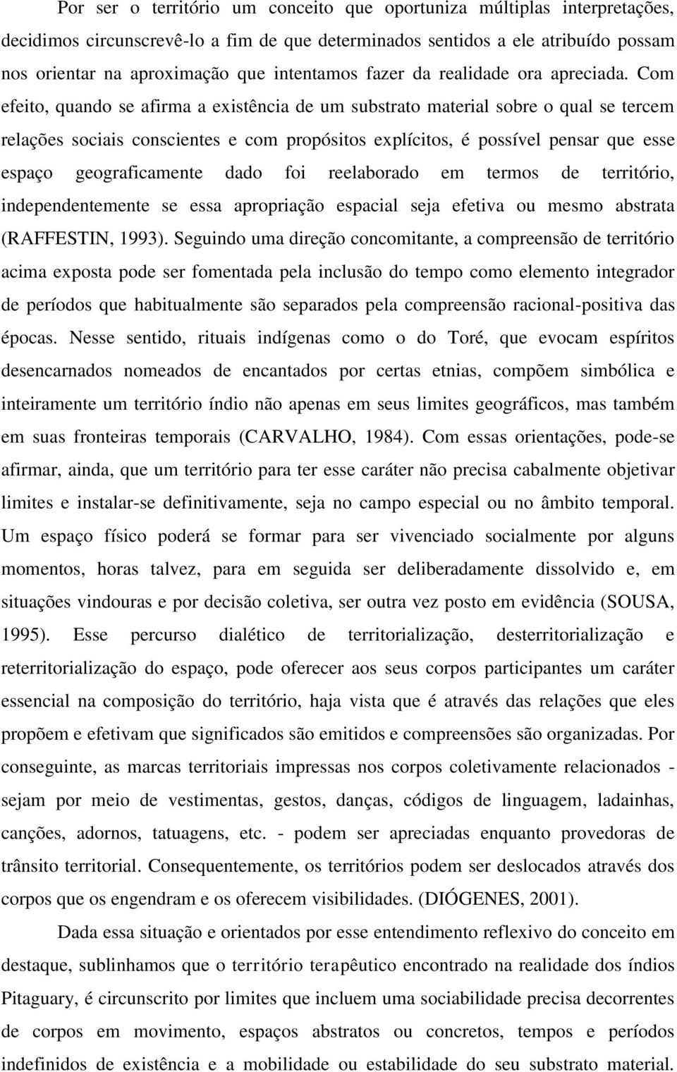 Com efeito, quando se afirma a existência de um substrato material sobre o qual se tercem relações sociais conscientes e com propósitos explícitos, é possível pensar que esse espaço geograficamente