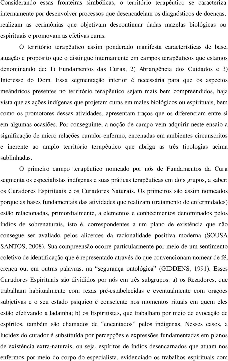 O território terapêutico assim ponderado manifesta características de base, atuação e propósito que o distingue internamente em campos terapêuticos que estamos denominando de: 1) Fundamentos das