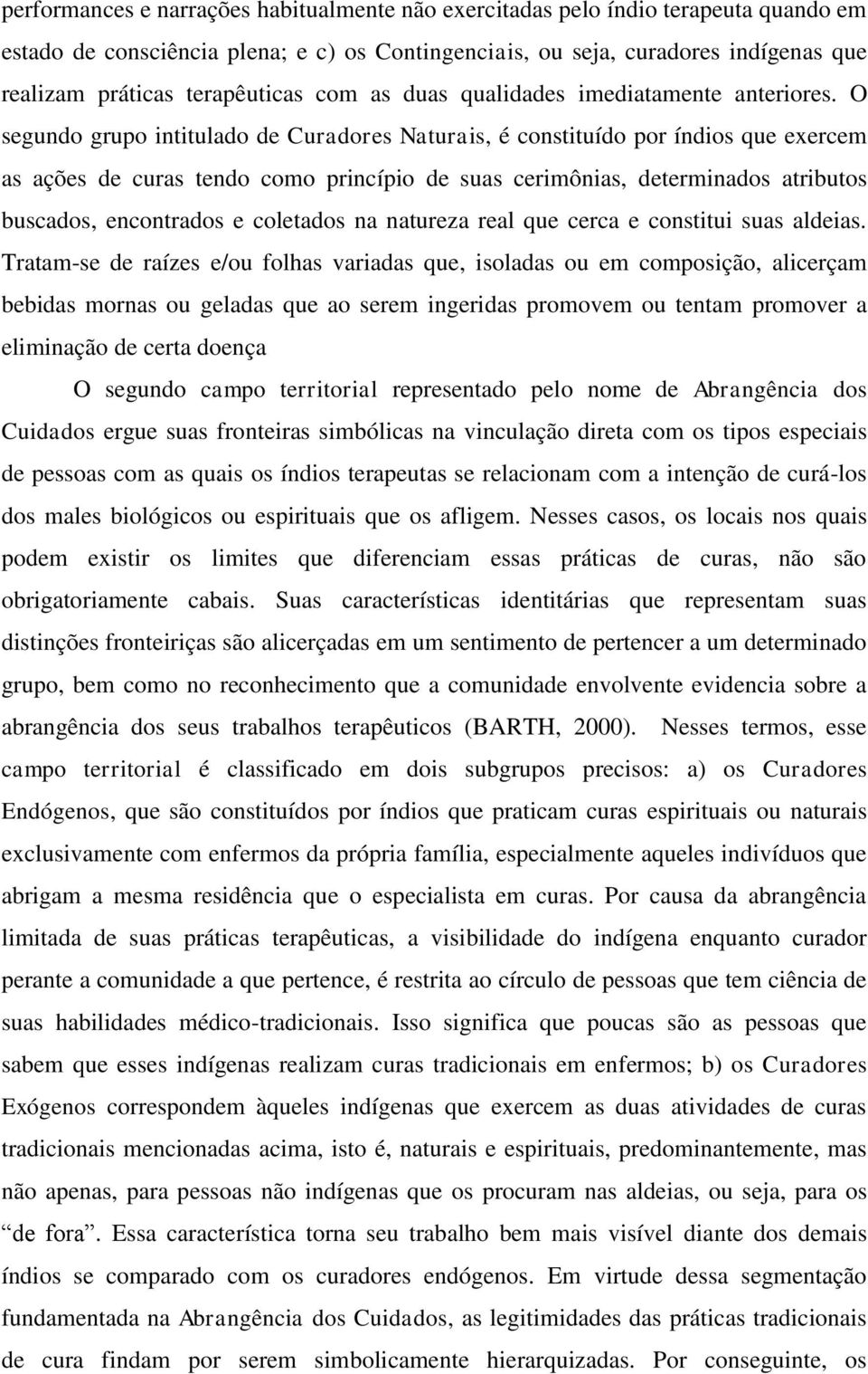 O segundo grupo intitulado de Curadores Naturais, é constituído por índios que exercem as ações de curas tendo como princípio de suas cerimônias, determinados atributos buscados, encontrados e