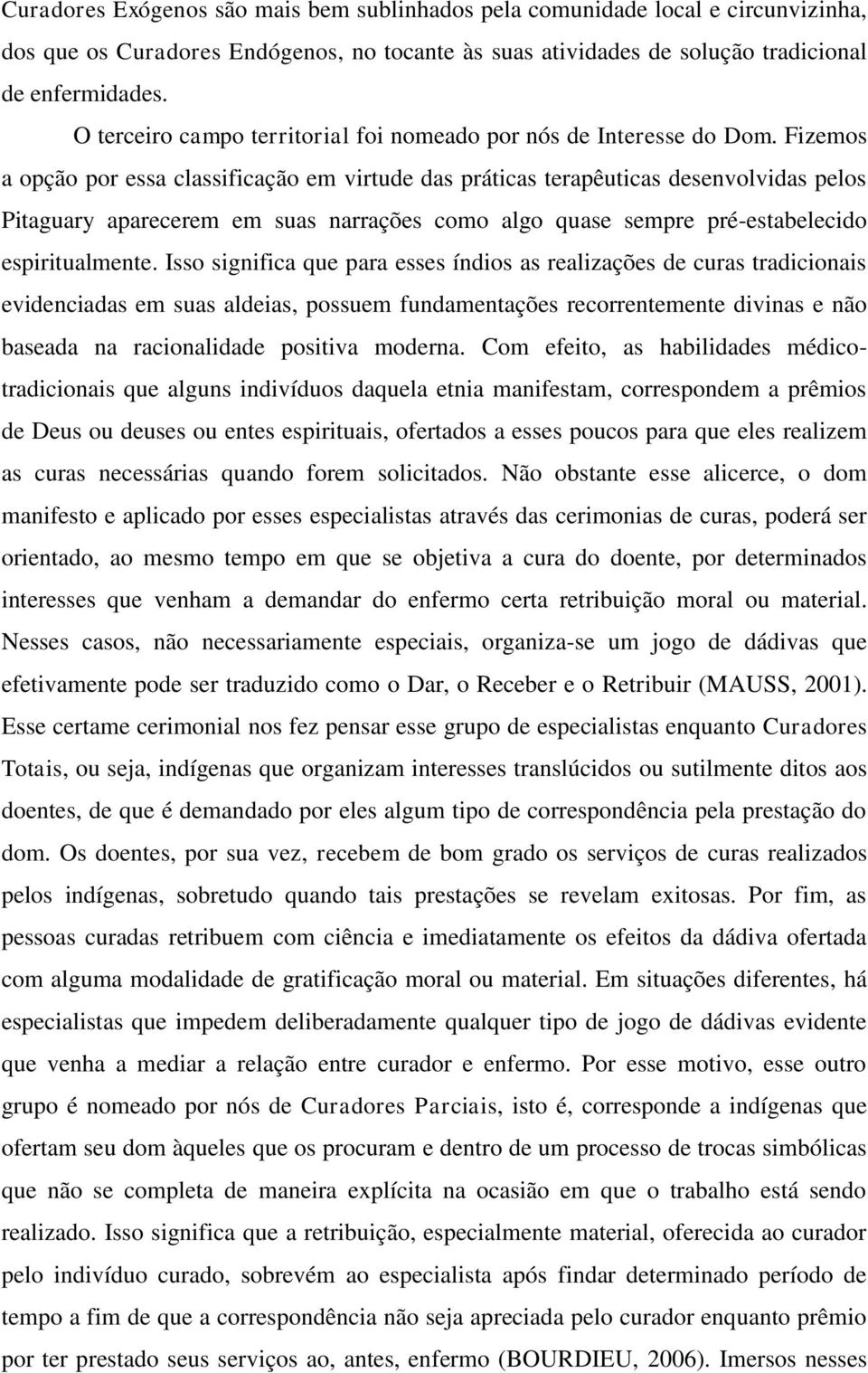 Fizemos a opção por essa classificação em virtude das práticas terapêuticas desenvolvidas pelos Pitaguary aparecerem em suas narrações como algo quase sempre pré-estabelecido espiritualmente.