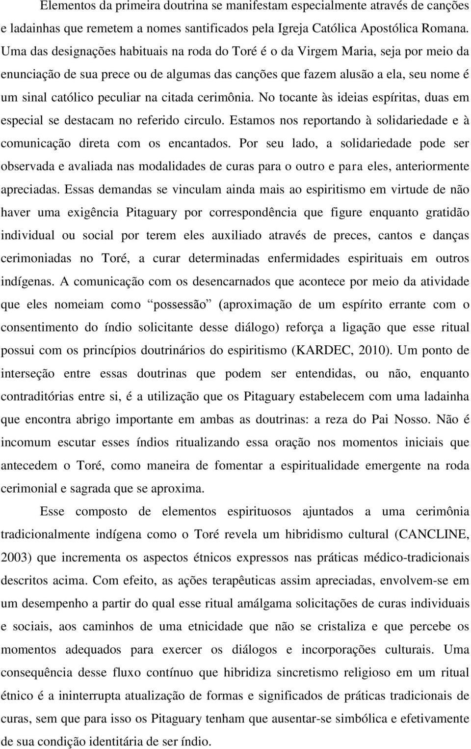 citada cerimônia. No tocante às ideias espíritas, duas em especial se destacam no referido circulo. Estamos nos reportando à solidariedade e à comunicação direta com os encantados.