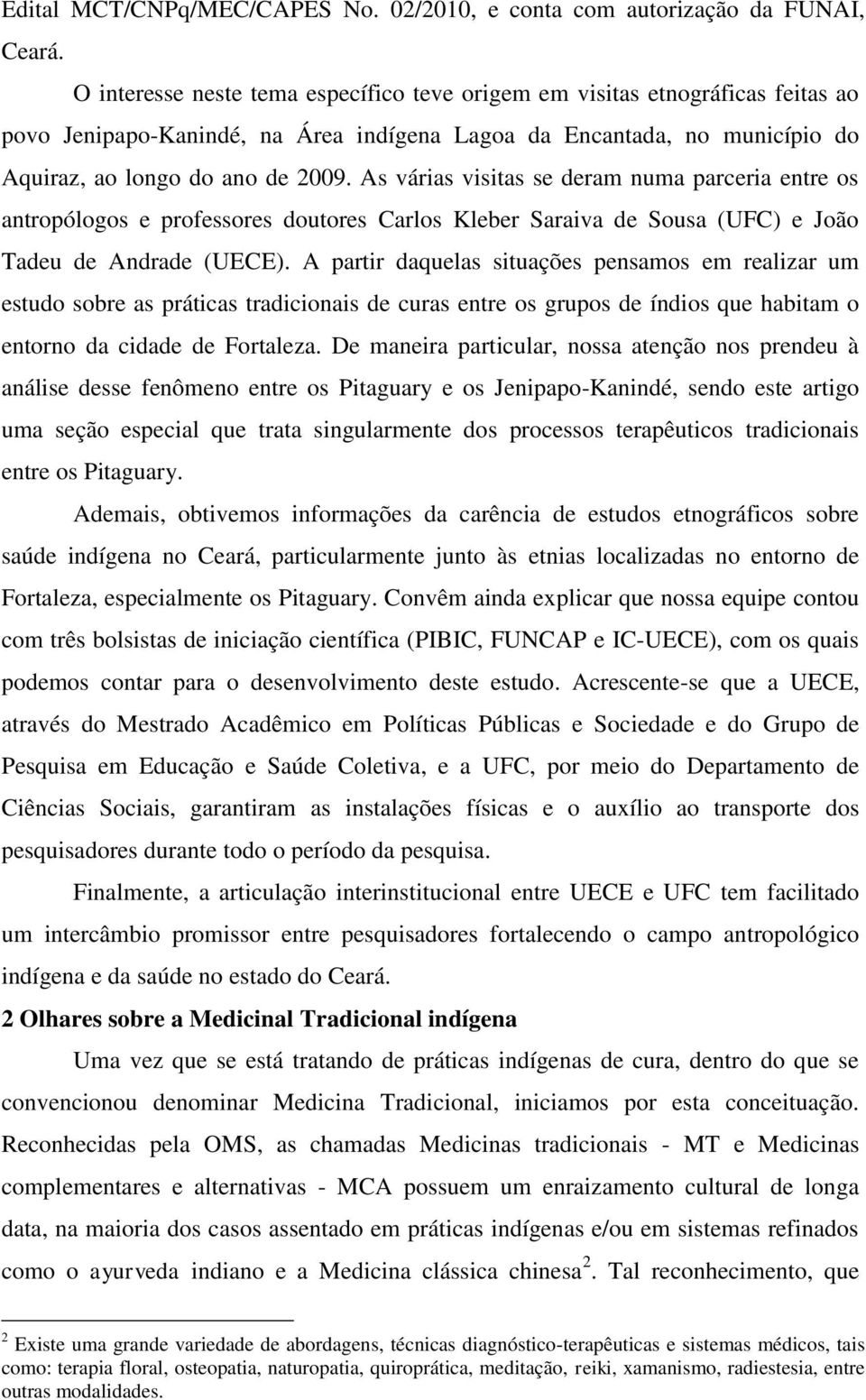 As várias visitas se deram numa parceria entre os antropólogos e professores doutores Carlos Kleber Saraiva de Sousa (UFC) e João Tadeu de Andrade (UECE).