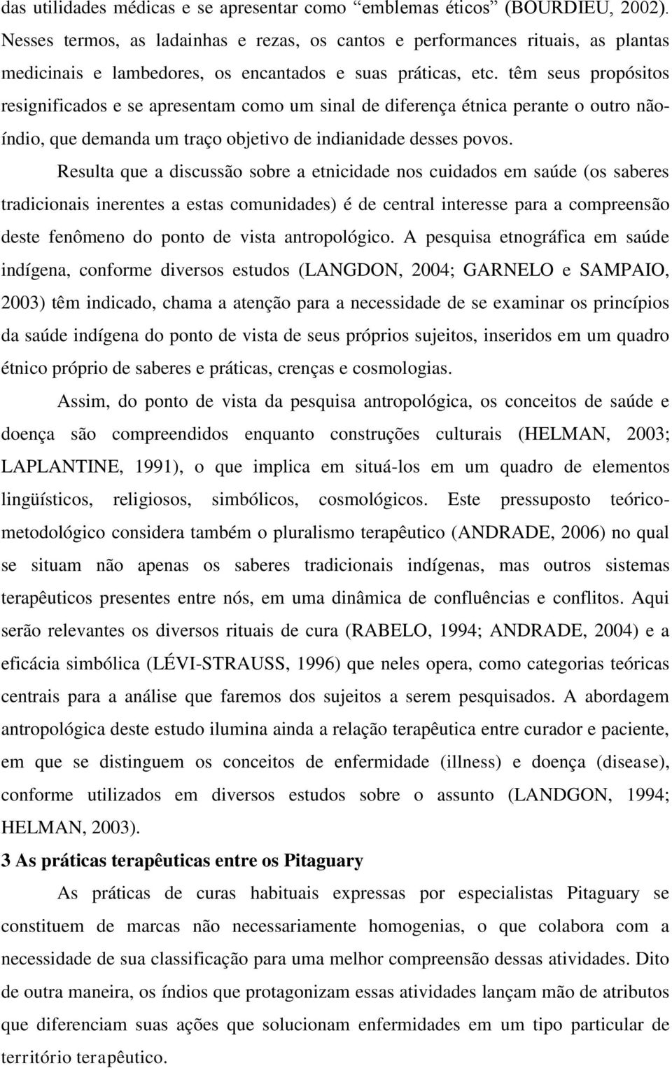 têm seus propósitos resignificados e se apresentam como um sinal de diferença étnica perante o outro nãoíndio, que demanda um traço objetivo de indianidade desses povos.