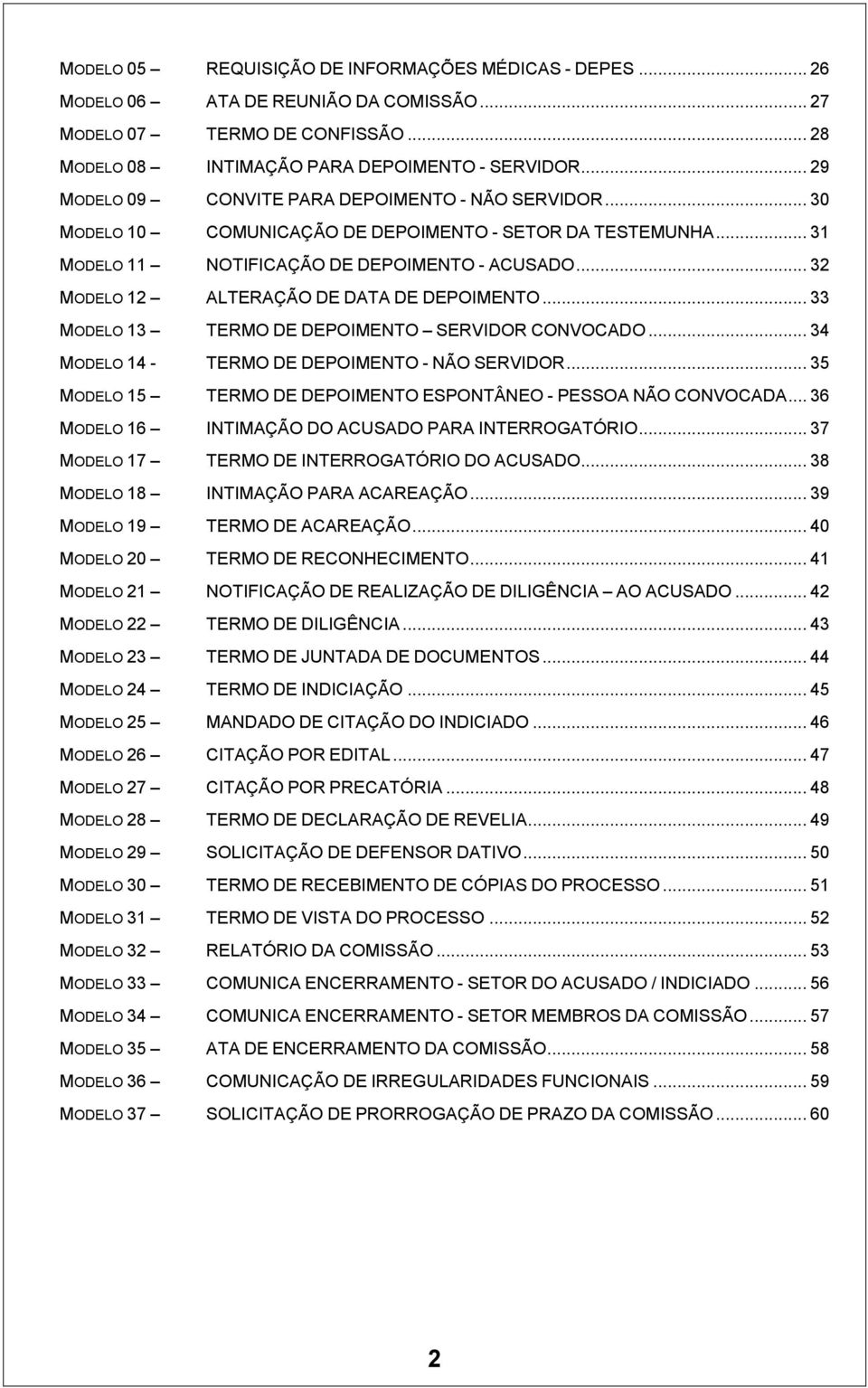 .. 32 MODELO 12 ALTERAÇÃO DE DATA DE DEPOIMENTO... 33 MODELO 13 TERMO DE DEPOIMENTO SERVIDOR CONVOCADO... 34 MODELO 14 - TERMO DE DEPOIMENTO - NÃO SERVIDOR.