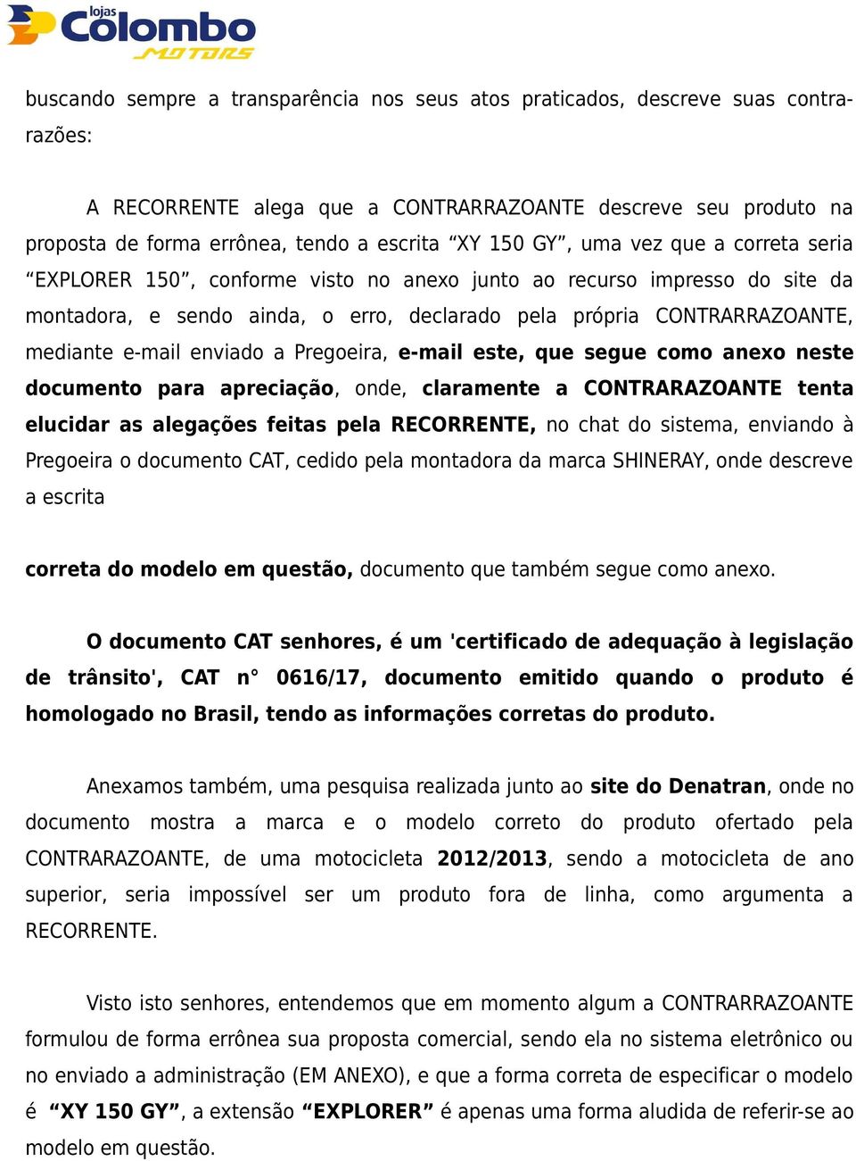 e-mail enviado a Pregoeira, e-mail este, que segue como anexo neste documento para apreciação, onde, claramente a CONTRARAZOANTE tenta elucidar as alegações feitas pela RECORRENTE, no chat do