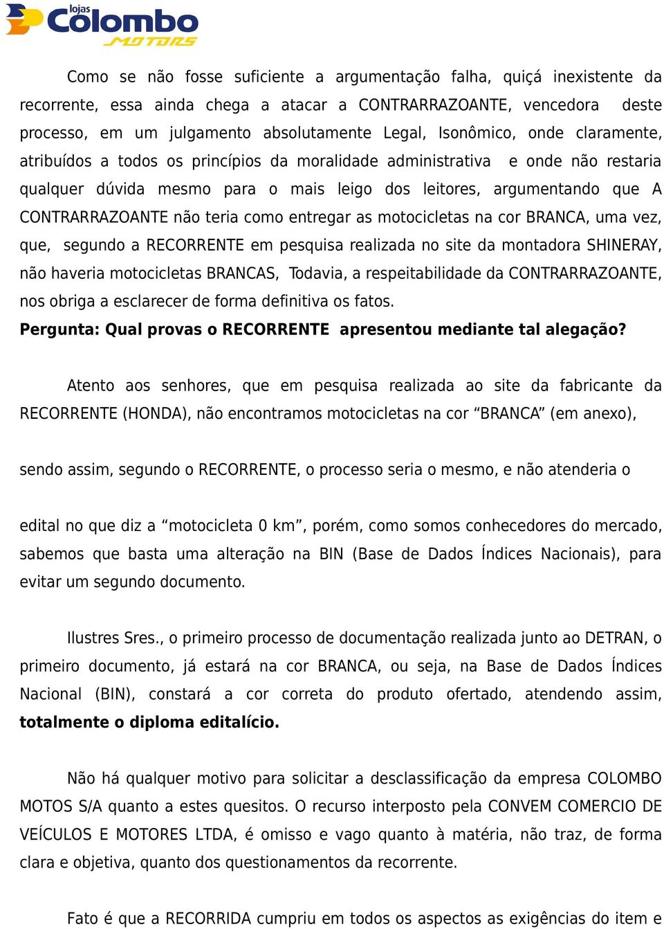 não teria como entregar as motocicletas na cor BRANCA, uma vez, que, segundo a RECORRENTE em pesquisa realizada no site da montadora SHINERAY, não haveria motocicletas BRANCAS, Todavia, a