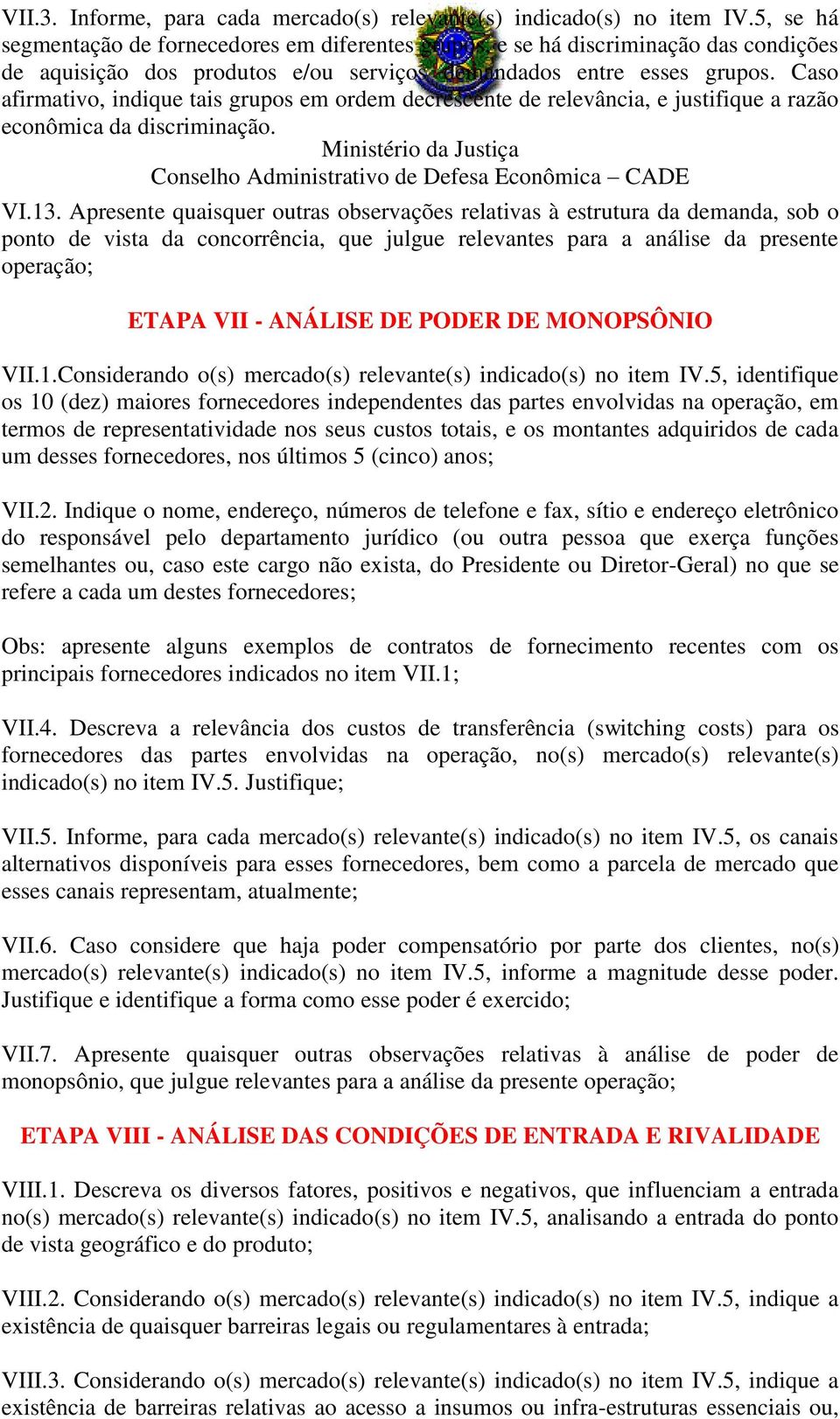 Caso afirmativo, indique tais grupos em ordem decrescente de relevância, e justifique a razão econômica da discriminação. Ministério da Justiça VI.13.