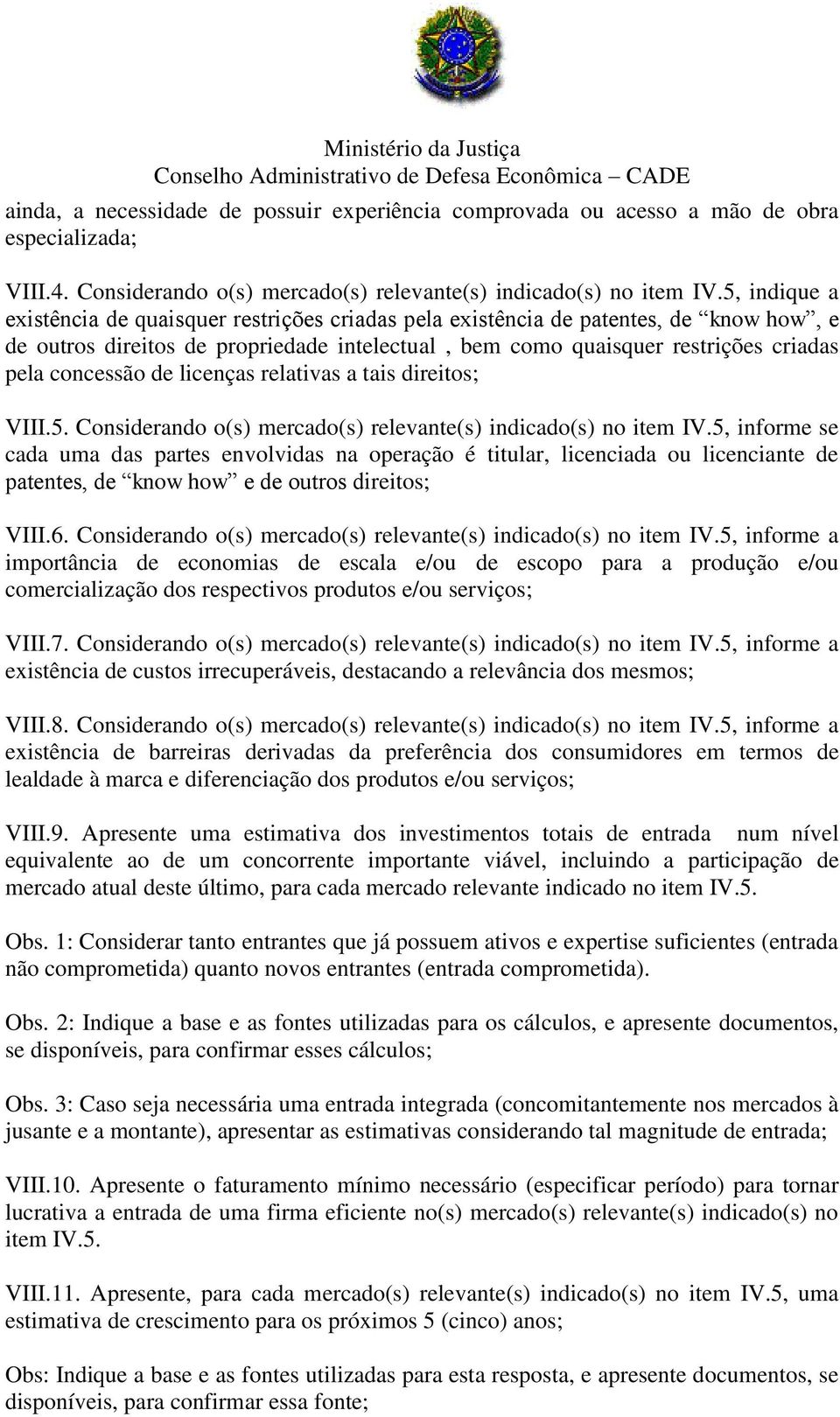 de licenças relativas a tais direitos; VIII.5. Considerando o(s) mercado(s) relevante(s) indicado(s) no item IV.