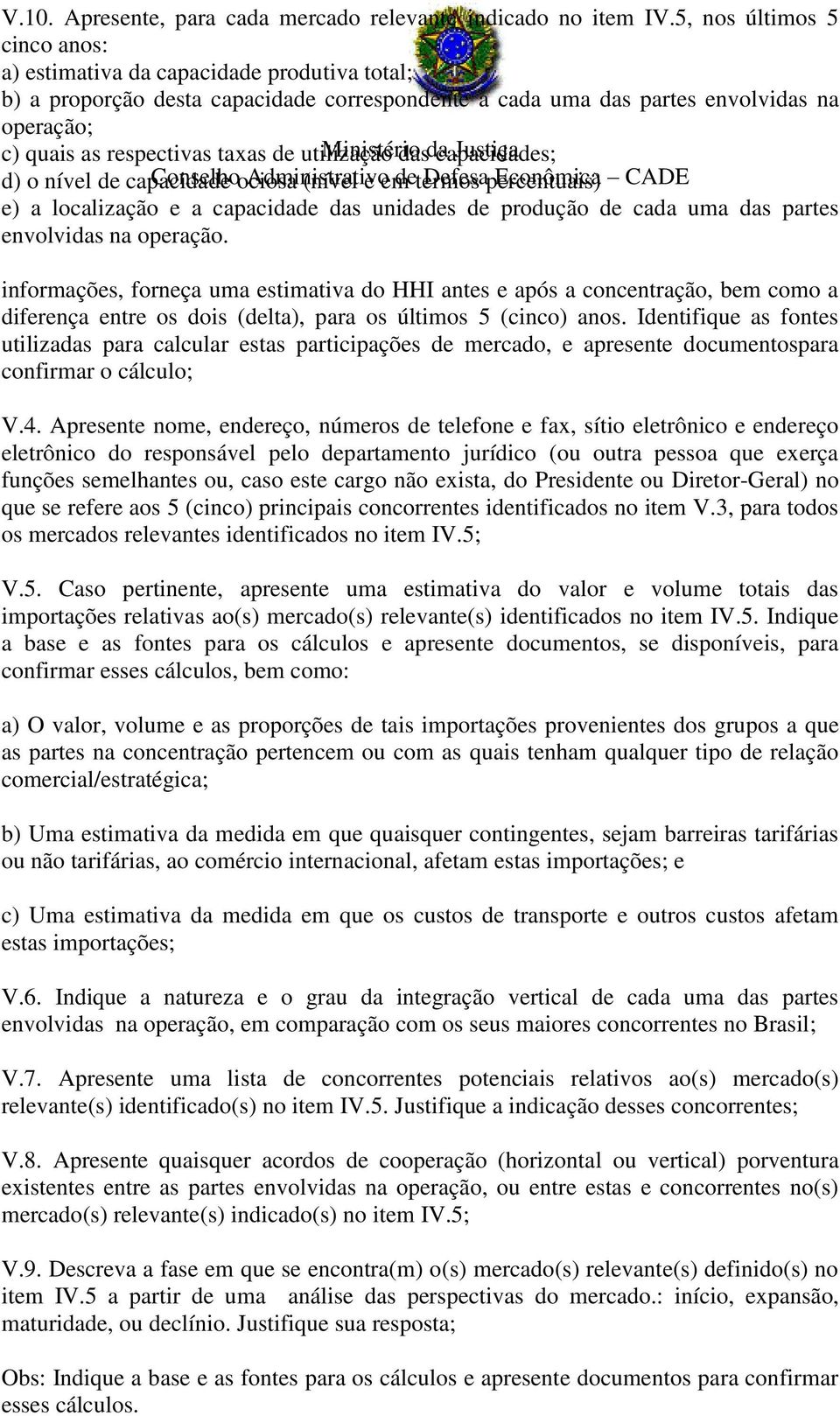 utilização Ministério das da capacidades; Justiça d) o nível de capacidade Conselho ociosa Administrativo (nível e em de termos Defesa percentuais) Econômica CADE e) a localização e a capacidade das