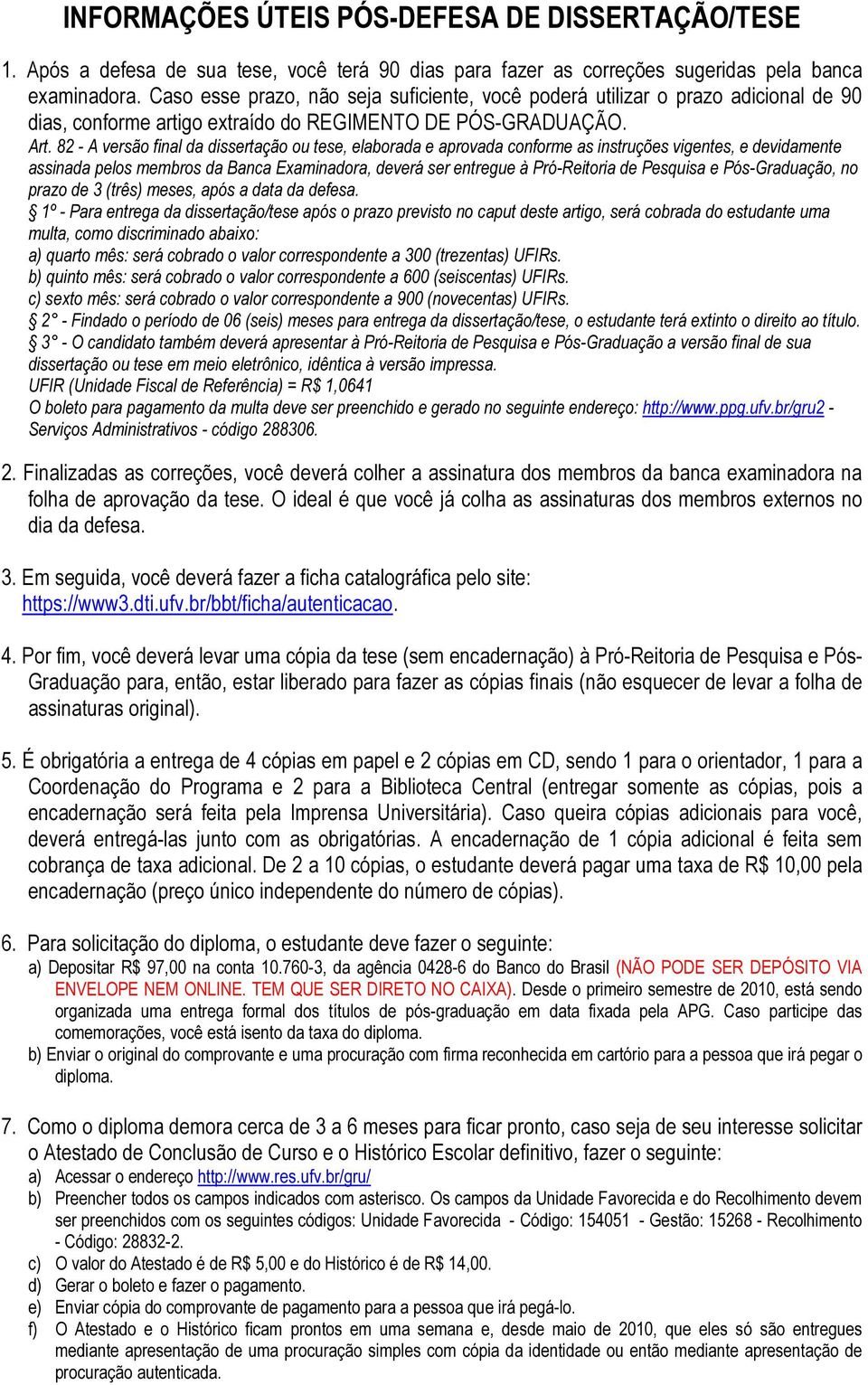 82 - A versão final da dissertação ou tese, elaborada e aprovada conforme as instruções vigentes, e devidamente assinada pelos membros da Banca Examinadora, deverá ser entregue à Pró-Reitoria de