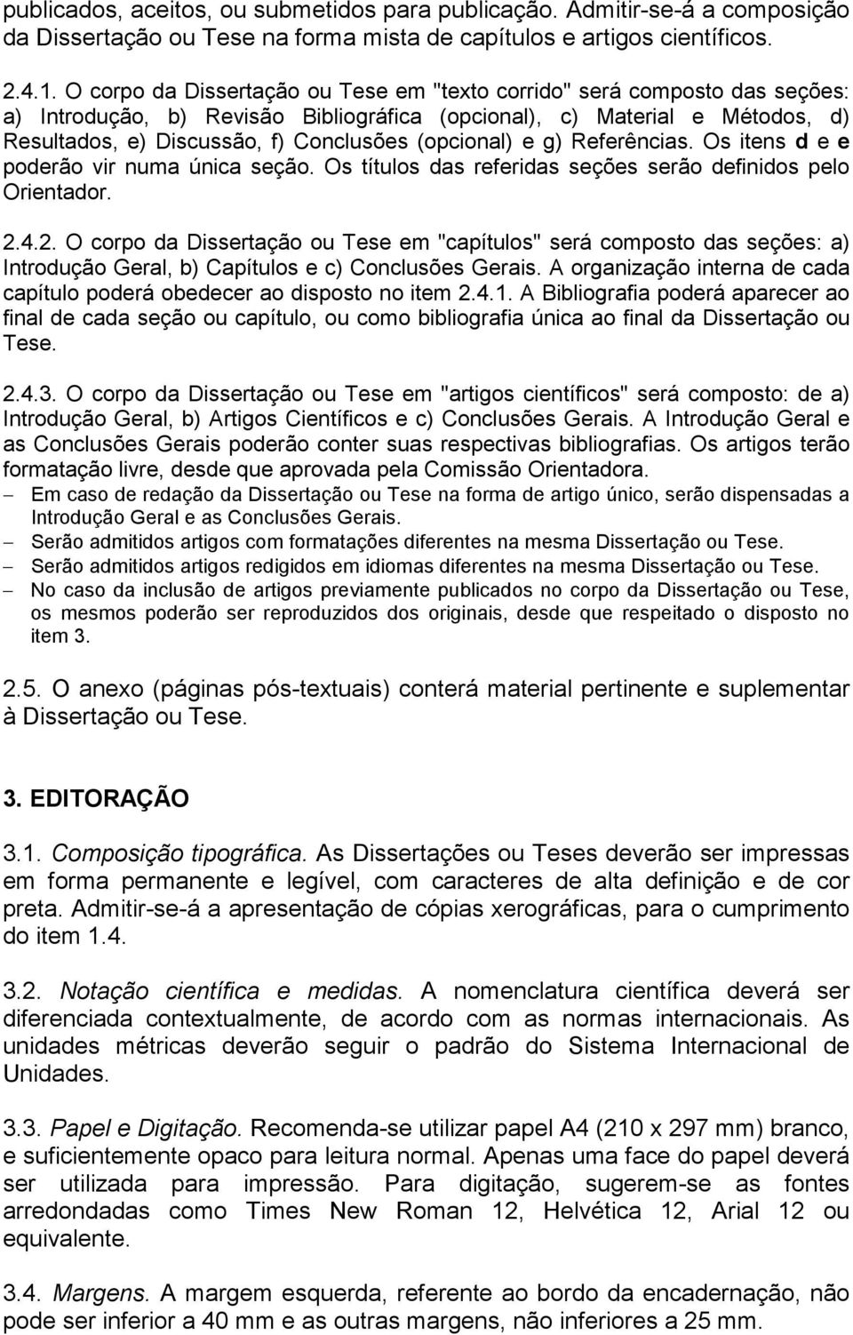 (opcional) e g) Referências. Os itens d e e poderão vir numa única seção. Os títulos das referidas seções serão definidos pelo Orientador. 2.