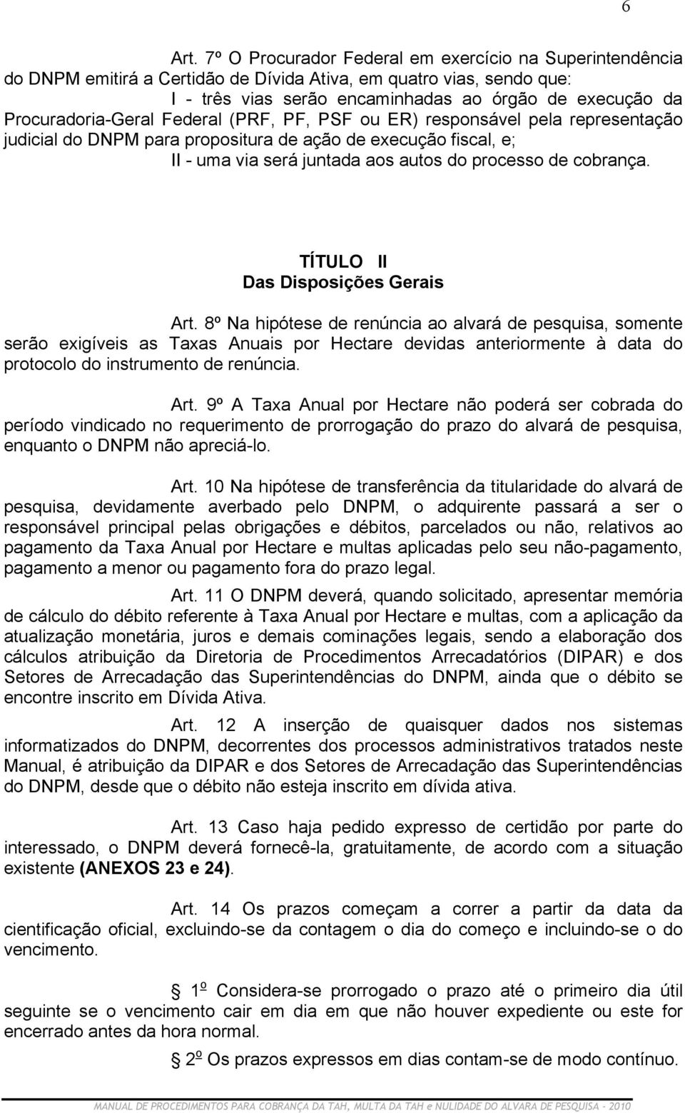 Procuradoria-Geral Federal (PRF, PF, PSF ou ER) responsável pela representação judicial do DNPM para propositura de ação de execução fiscal, e; II - uma via será juntada aos autos do processo de