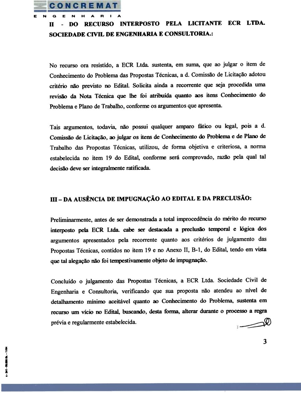 quanto oos itens Conhecimento do Problema e Plano de Trabalho, conforme os argumentos que apresenta Tais argumentos, todavia, não possui qualquer amparo fático ou legal, pois a d Comissão de