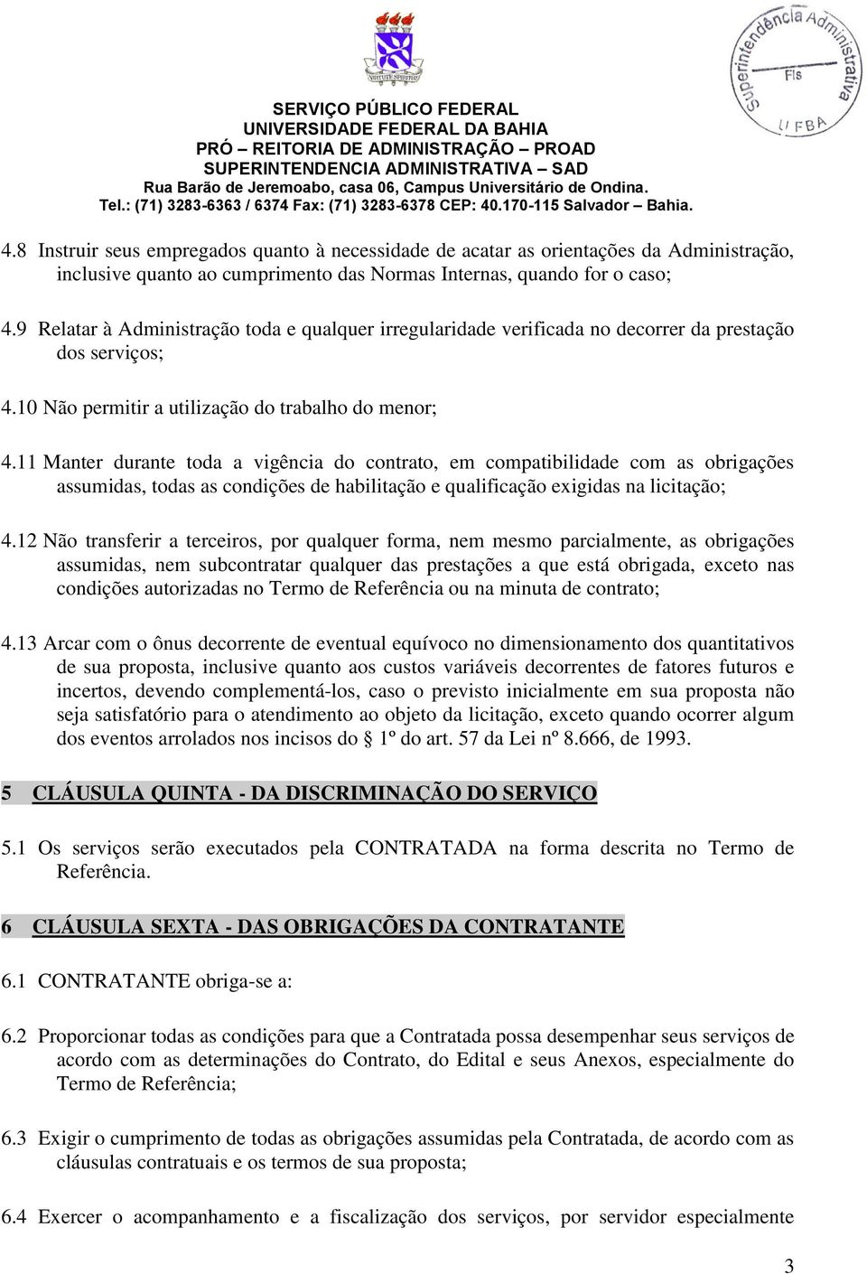 11 Manter durante toda a vigência do contrato, em compatibilidade com as obrigações assumidas, todas as condições de habilitação e qualificação exigidas na licitação; 4.