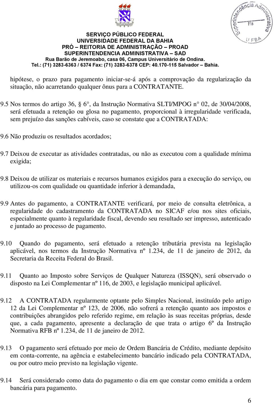 cabíveis, caso se constate que a CONTRATADA: 9.6 Não produziu os resultados acordados; 9.7 Deixou de executar as atividades contratadas, ou não as executou com a qualidade mínima exigida; 9.