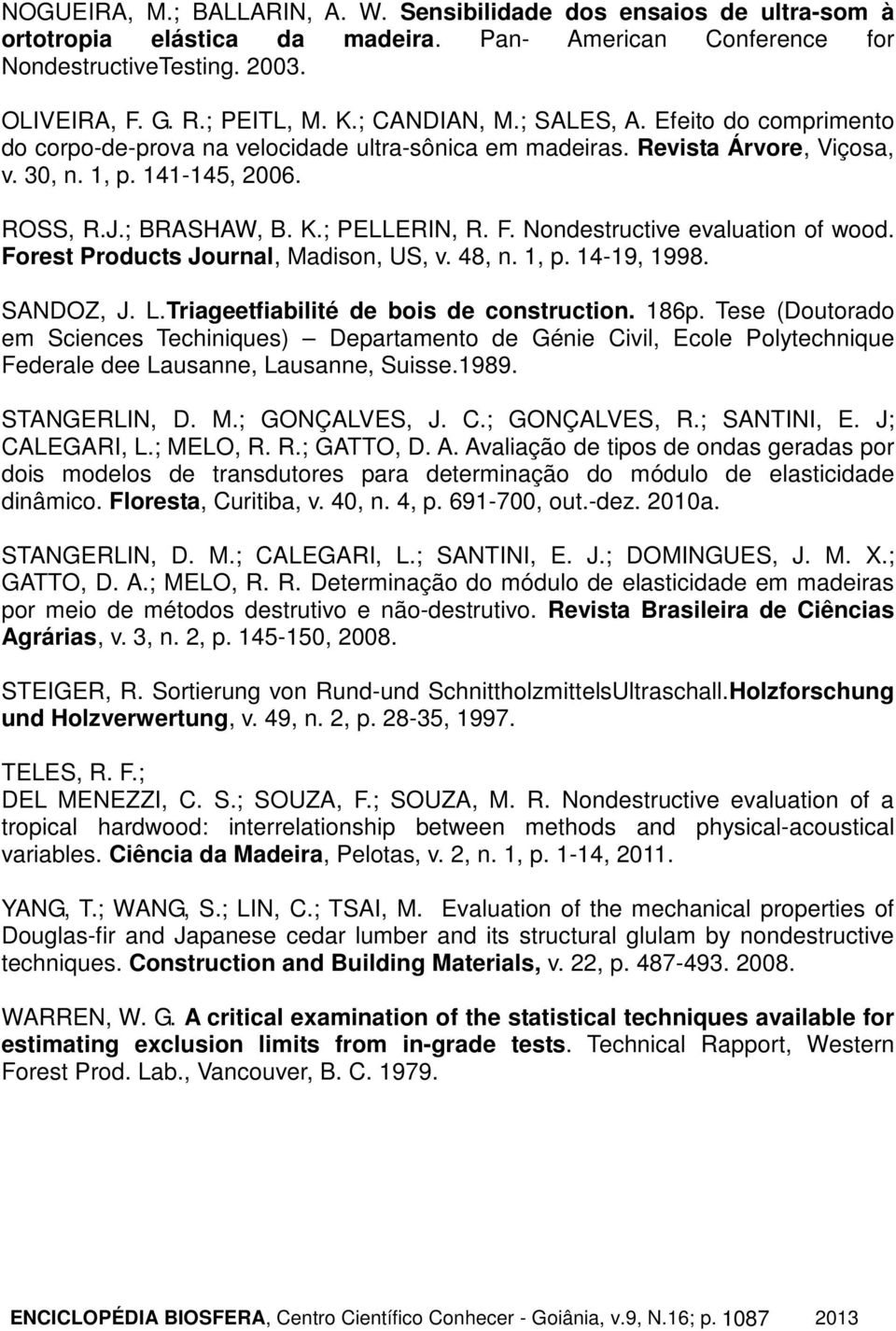 F. Nondestructive evaluation of wood. Forest Products Journal, Madison, US, v. 48, n. 1, p. 14-19, 1998. SANDOZ, J. L.Triageetfiabilité de bois de construction. 186p.