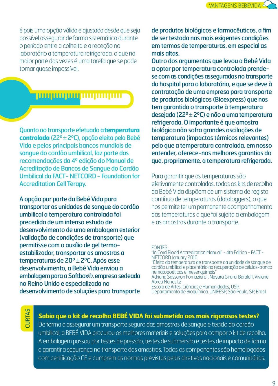 Quanto ao transporte efetuado a temperatura controlada (22º ± 2ºC), opção eleita pela Bebé Vida e pelos principais bancos mundiais de sangue do cordão umbilical, faz parte das recomendações da 4ª