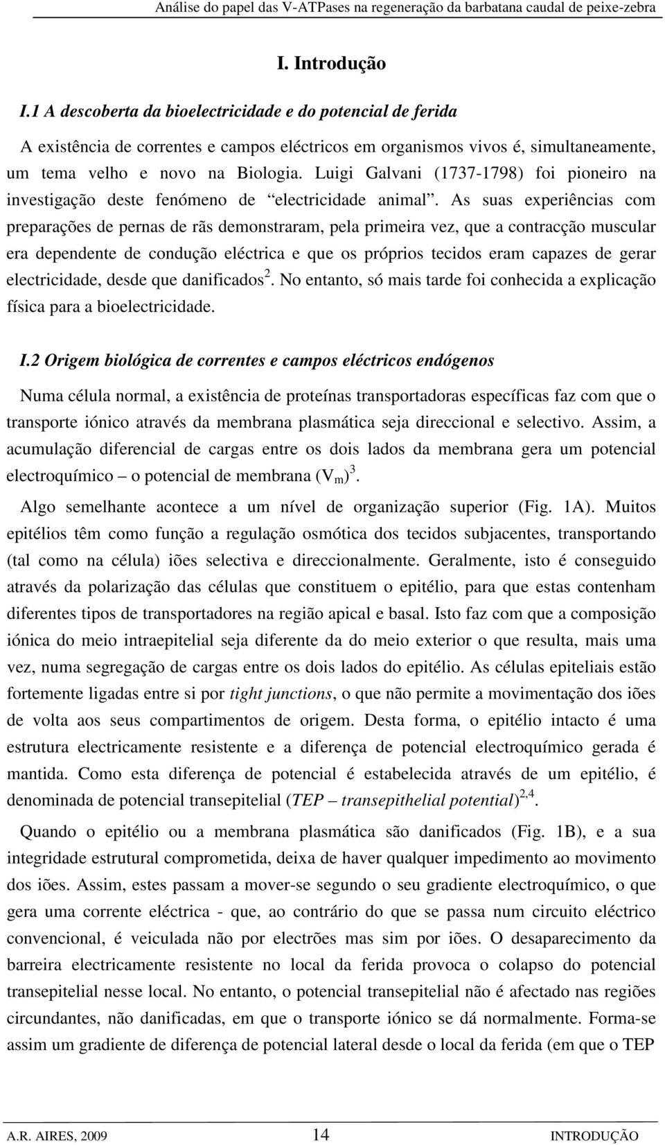 As suas experiências com preparações de pernas de rãs demonstraram, pela primeira vez, que a contracção muscular era dependente de condução eléctrica e que os próprios tecidos eram capazes de gerar