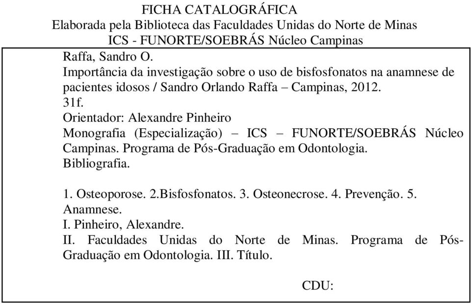 Orientador: Alexandre Pinheiro Monografia (Especialização) ICS FUNORTE/SOEBRÁS Núcleo Campinas. Programa de Pós-Graduação em Odontologia. Bibliografia. 1.