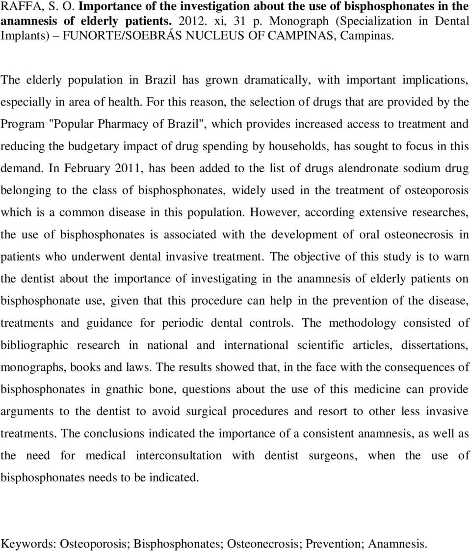 The elderly population in Brazil has grown dramatically, with important implications, especially in area of health.