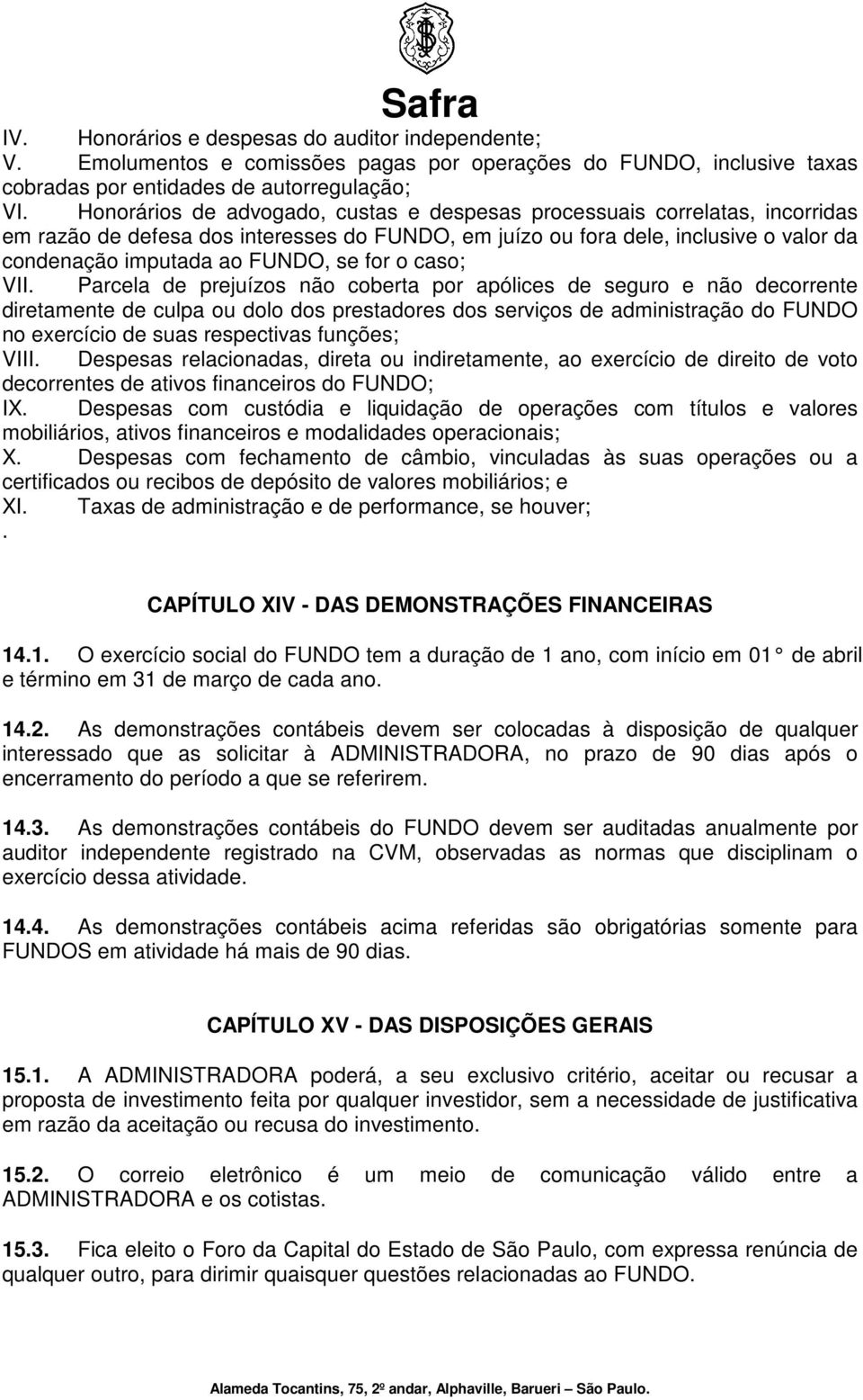 VII. Parcela de prejuízos não coberta por apólices de seguro e não decorrente diretamente de culpa ou dolo dos prestadores dos serviços de administração do no exercício de suas respectivas funções;