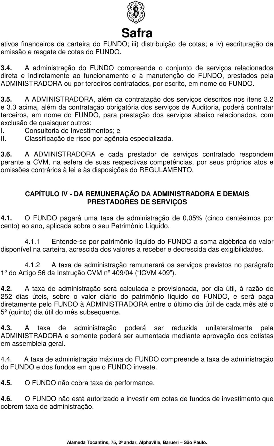 em nome do. 3.5. A ADMINISTRADORA, além da contratação dos serviços descritos nos itens 3.2 e 3.