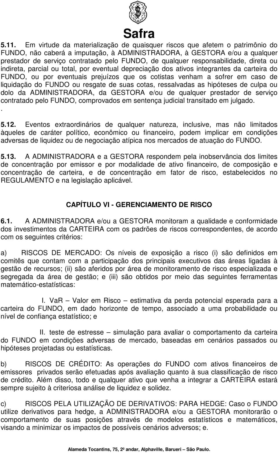 liquidação do ou resgate de suas cotas, ressalvadas as hipóteses de culpa ou dolo da ADMINISTRADORA, da GESTORA e/ou de qualquer prestador de serviço contratado pelo, comprovados em sentença judicial