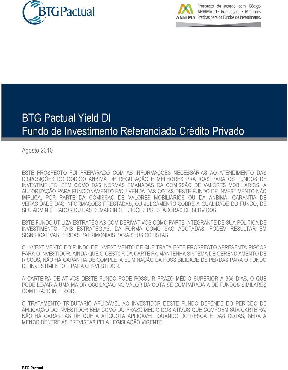 A AUTORIZAÇÃO PARA FUNCIONAMENTO E/OU VENDA DAS COTAS DESTE FUNDO DE INVESTIMENTO NÃO IMPLICA, POR PARTE DA COMISSÃO DE VALORES MOBILIÁRIOS OU DA ANBIMA, GARANTIA DE VERACIDADE DAS INFORMAÇÕES