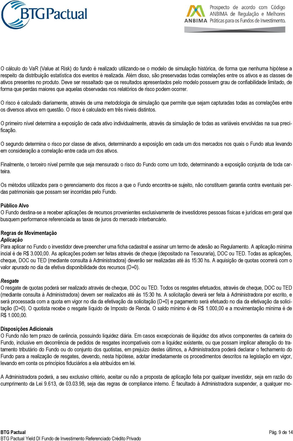 Deve ser ressaltado que os resultados apresentados pelo modelo possuem grau de confiabilidade limitado, de forma que perdas maiores que aquelas observadas nos relatórios de risco podem ocorrer.