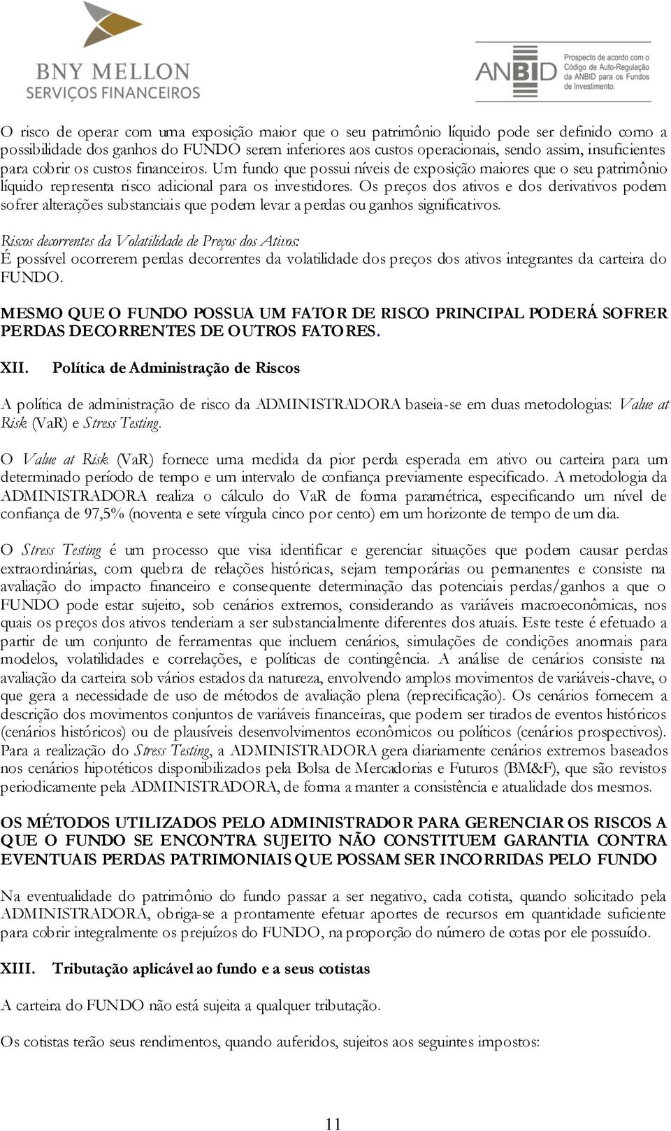 Os preços dos ativos e dos derivativos podem sofrer alterações substanciais que podem levar a perdas ou ganhos significativos.