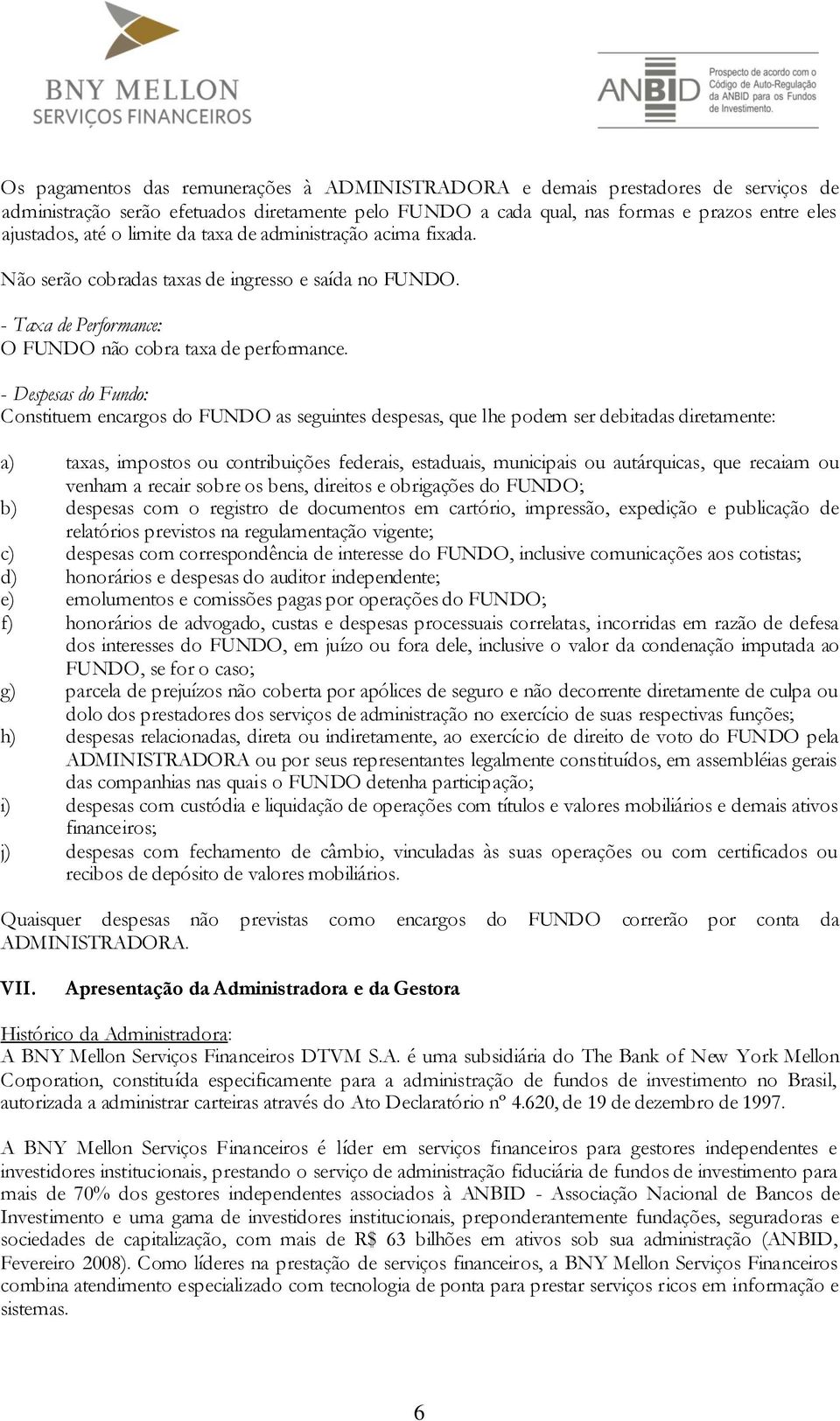 - Despesas do Fundo: Constituem encargos do FUNDO as seguintes despesas, que lhe podem ser debitadas diretamente: a) taxas, impostos ou contribuições federais, estaduais, municipais ou autárquicas,