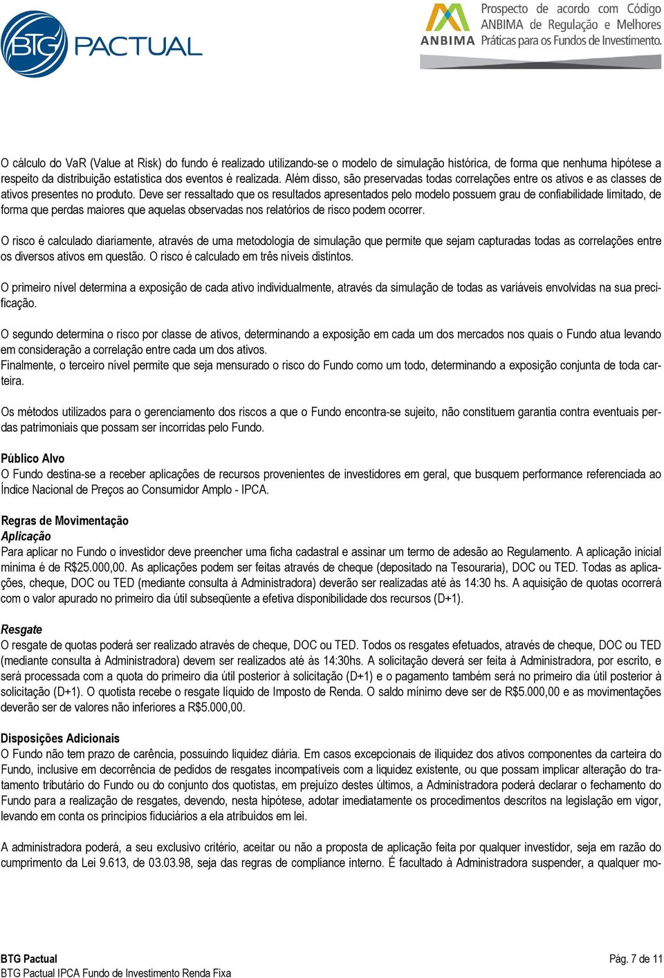 Deve ser ressaltado que os resultados apresentados pelo modelo possuem grau de confiabilidade limitado, de forma que perdas maiores que aquelas observadas nos relatórios de risco podem ocorrer.