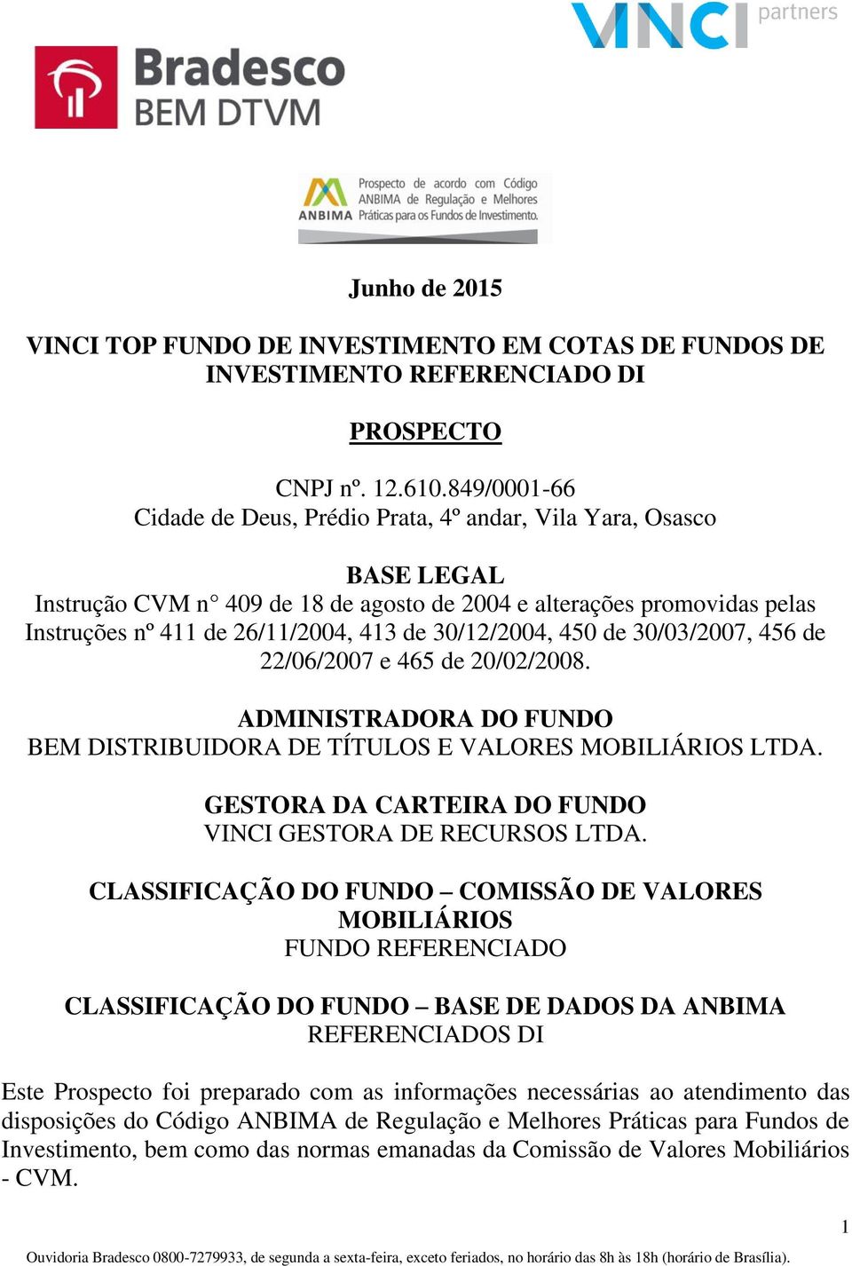 30/12/2004, 450 de 30/03/2007, 456 de 22/06/2007 e 465 de 20/02/2008. ADMINISTRADORA DO FUNDO BEM DISTRIBUIDORA DE TÍTULOS E VALORES MOBILIÁRIOS LTDA.