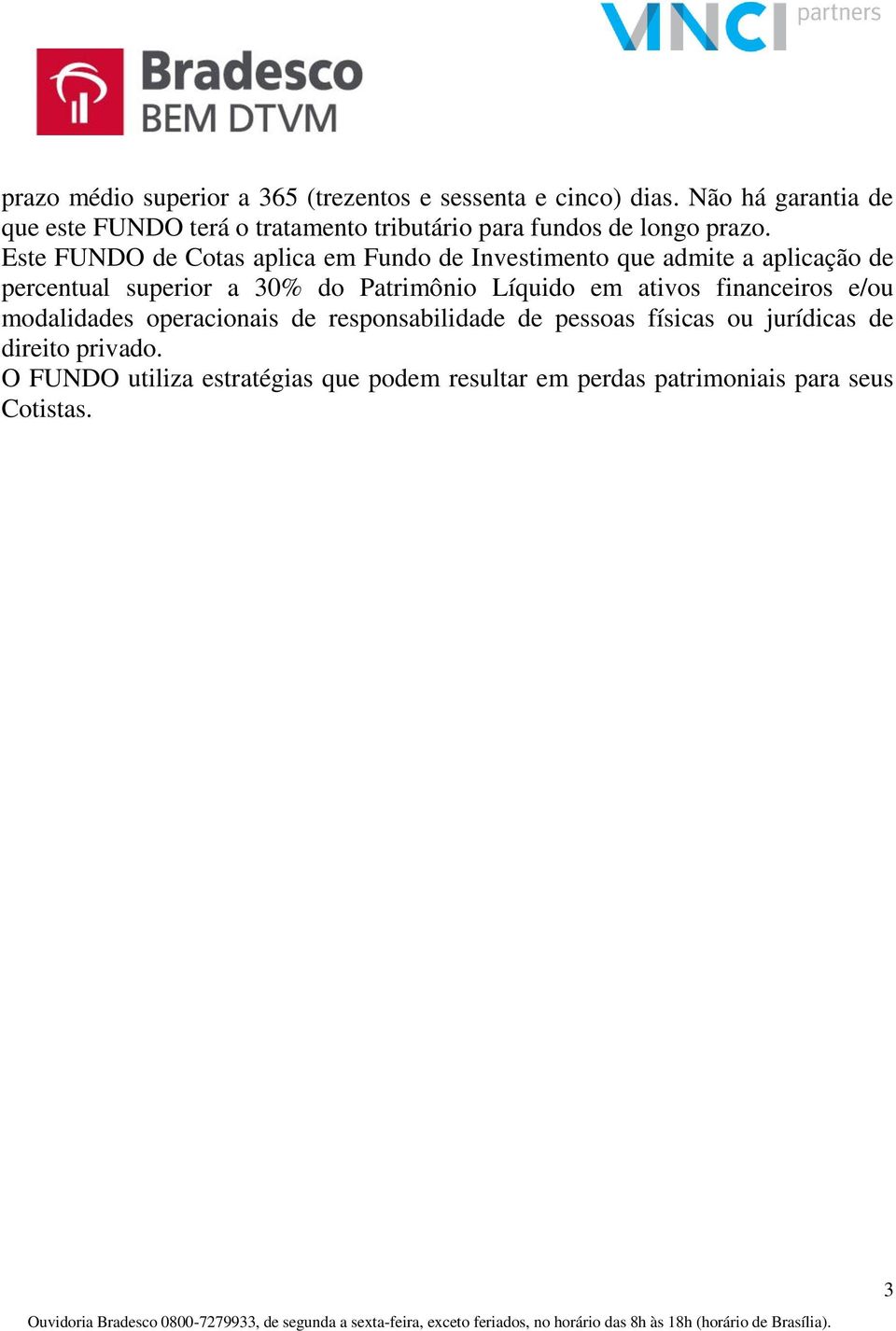 Este FUNDO de Cotas aplica em Fundo de Investimento que admite a aplicação de percentual superior a 30% do Patrimônio