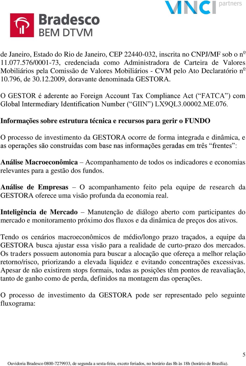 2009, doravante denominada GESTORA. O GESTOR é aderente ao Foreign Account Tax Compliance Act ( FATCA ) com Global Intermediary Identification Number ( GIIN ) LX9QL3.00002.ME.076.