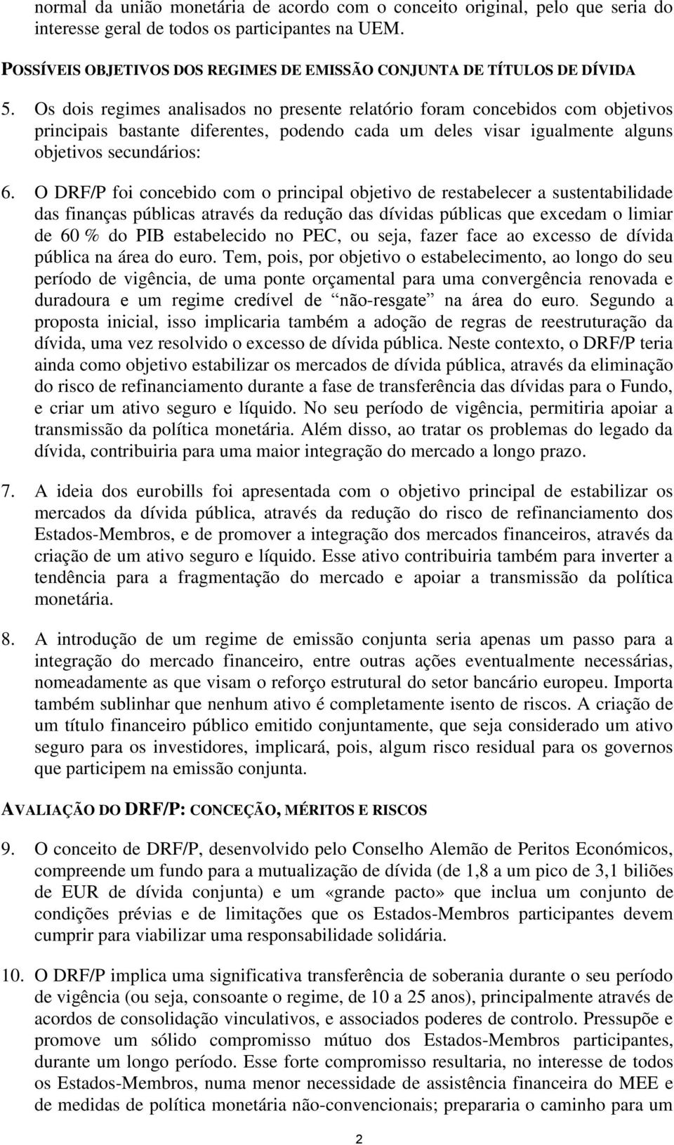 Os dois regimes analisados no presente relatório foram concebidos com objetivos principais bastante diferentes, podendo cada um deles visar igualmente alguns objetivos secundários: 6.