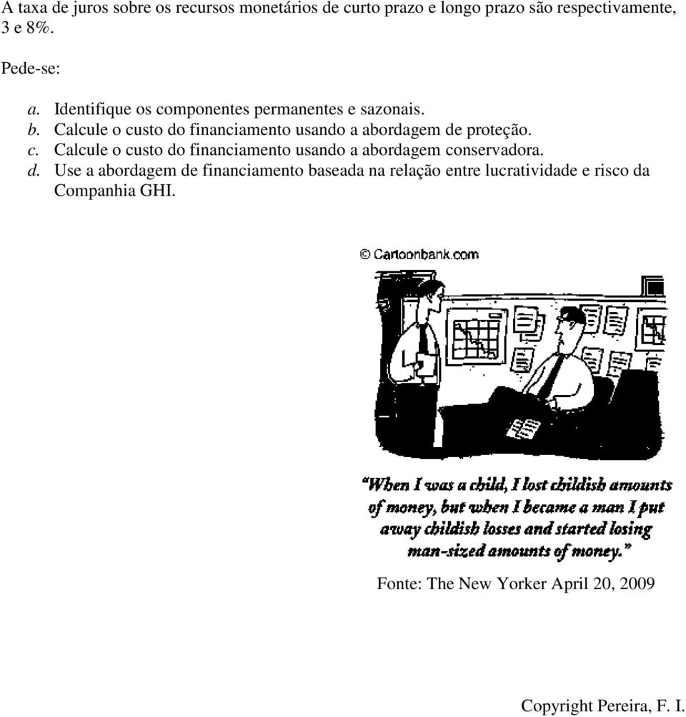 Calcule o custo do financiamento usando a abordagem de proteção. c. Calcule o custo do financiamento usando a abordagem conservadora.