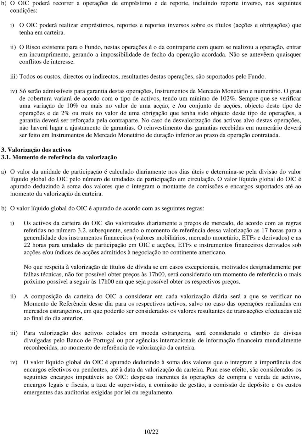 ii) O Risco existente para o Fundo, nestas operações é o da contraparte com quem se realizou a operação, entrar em incumprimento, gerando a impossibilidade de fecho da operação acordada.