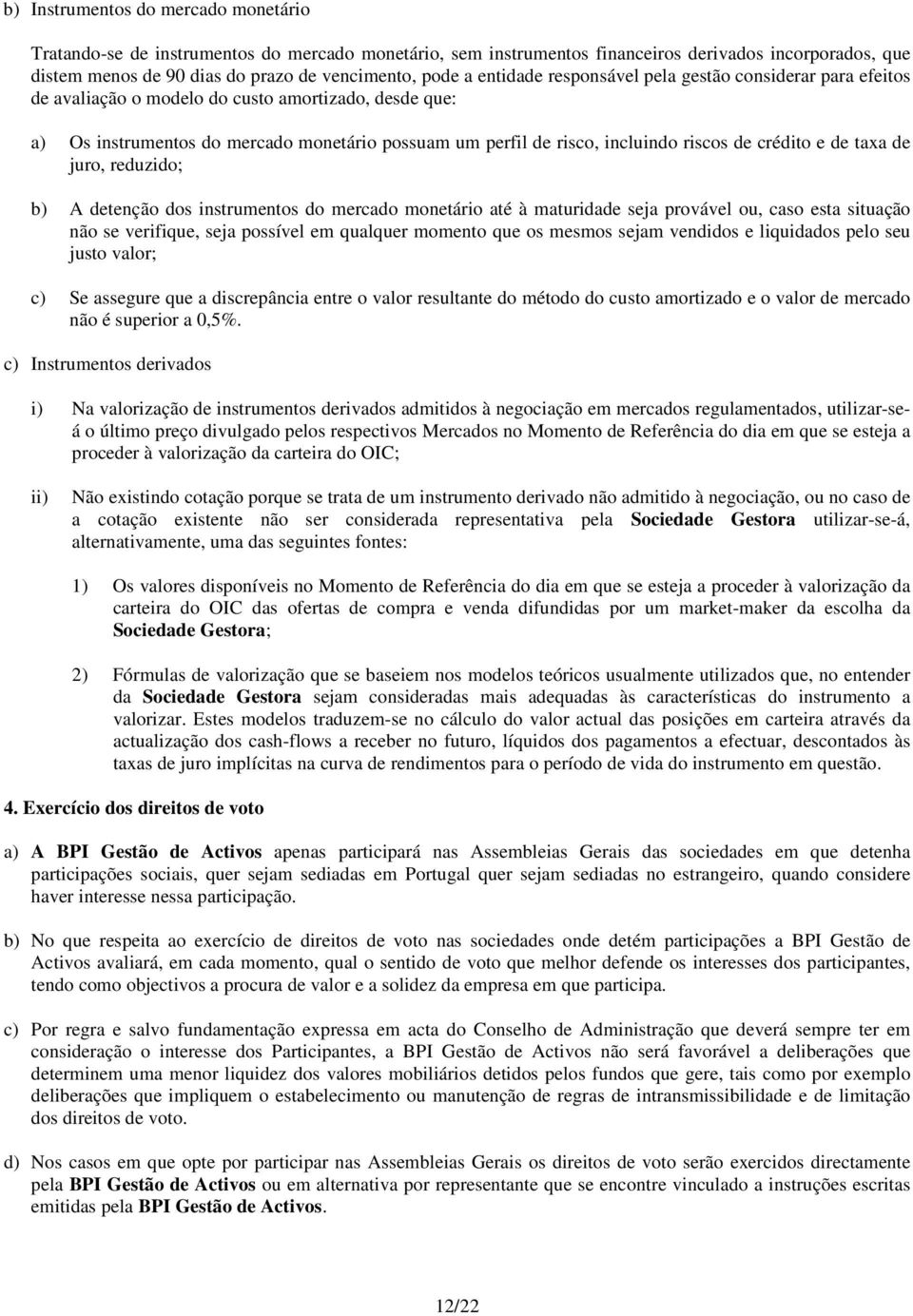 crédito e de taxa de juro, reduzido; b) A detenção dos instrumentos do mercado monetário até à maturidade seja provável ou, caso esta situação não se verifique, seja possível em qualquer momento que