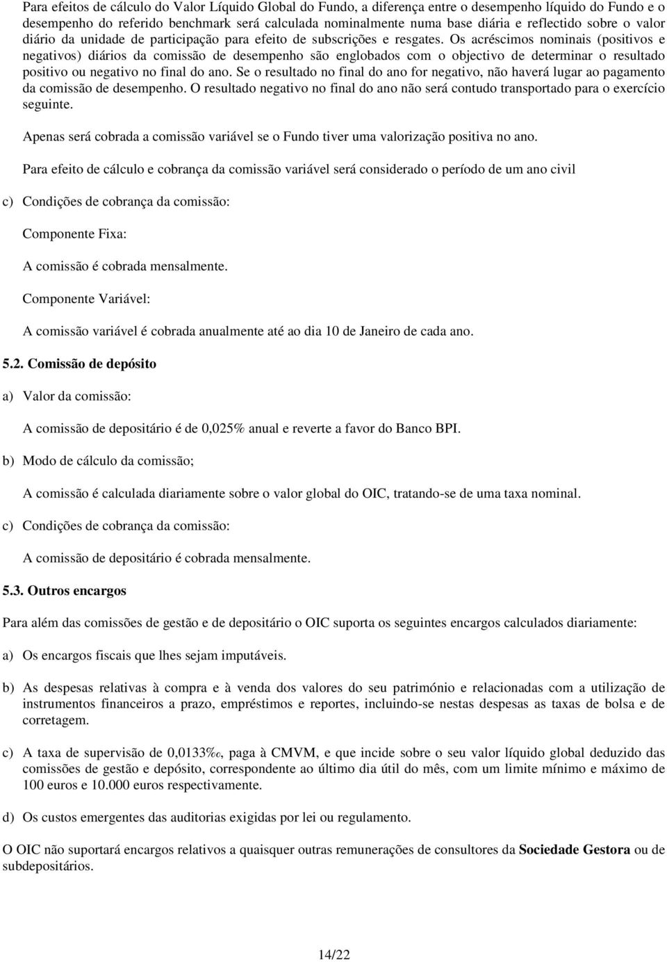 Os acréscimos nominais (positivos e negativos) diários da comissão de desempenho são englobados com o objectivo de determinar o resultado positivo ou negativo no final do ano.