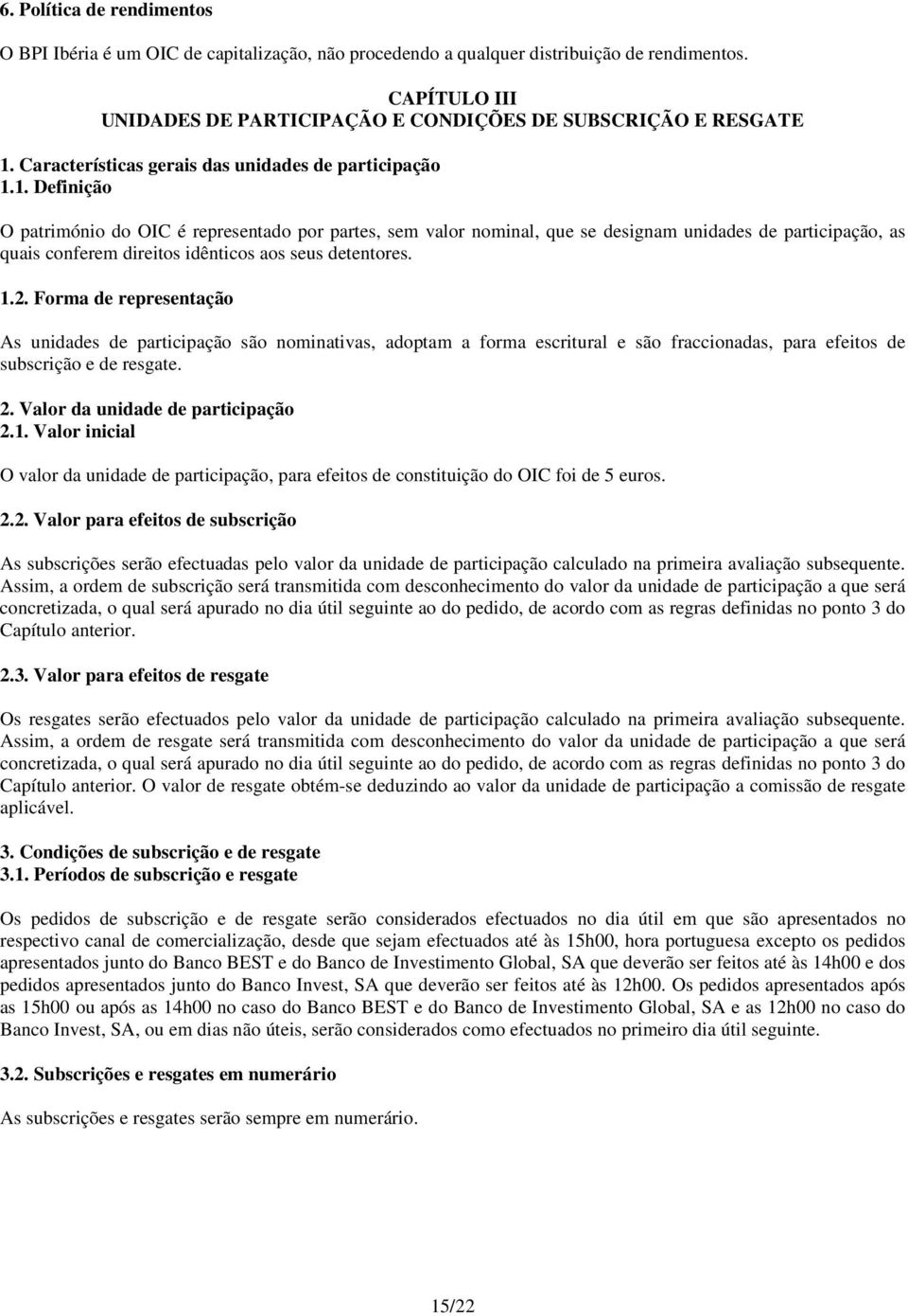 1. Definição O património do OIC é representado por partes, sem valor nominal, que se designam unidades de participação, as quais conferem direitos idênticos aos seus detentores. 1.2.