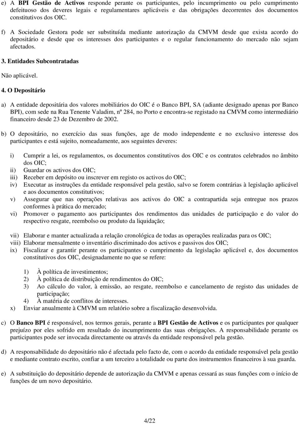 f) A Sociedade Gestora pode ser substituída mediante autorização da CMVM desde que exista acordo do depositário e desde que os interesses dos participantes e o regular funcionamento do mercado não