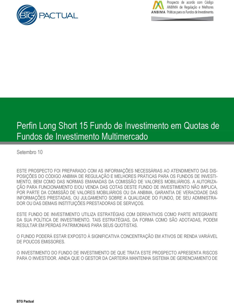 A AUTORIZA- ÇÃO PARA FUNCIONAMENTO E/OU VENDA DAS COTAS DESTE FUNDO DE INVESTIMENTO NÃO IMPLICA, POR PARTE DA COMISSÃO DE VALORES MOBILIÁRIOS OU DA ANBIMA, GARANTIA DE VERACIDADE DAS INFORMAÇÕES