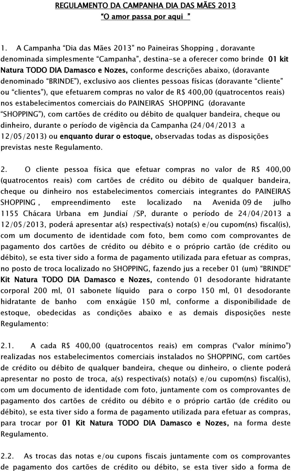 (doravante denominado BRINDE ), exclusivo aos clientes pessoas físicas (doravante cliente ou clientes ), que efetuarem compras no valor de R$ 400,00 (quatrocentos reais) nos estabelecimentos