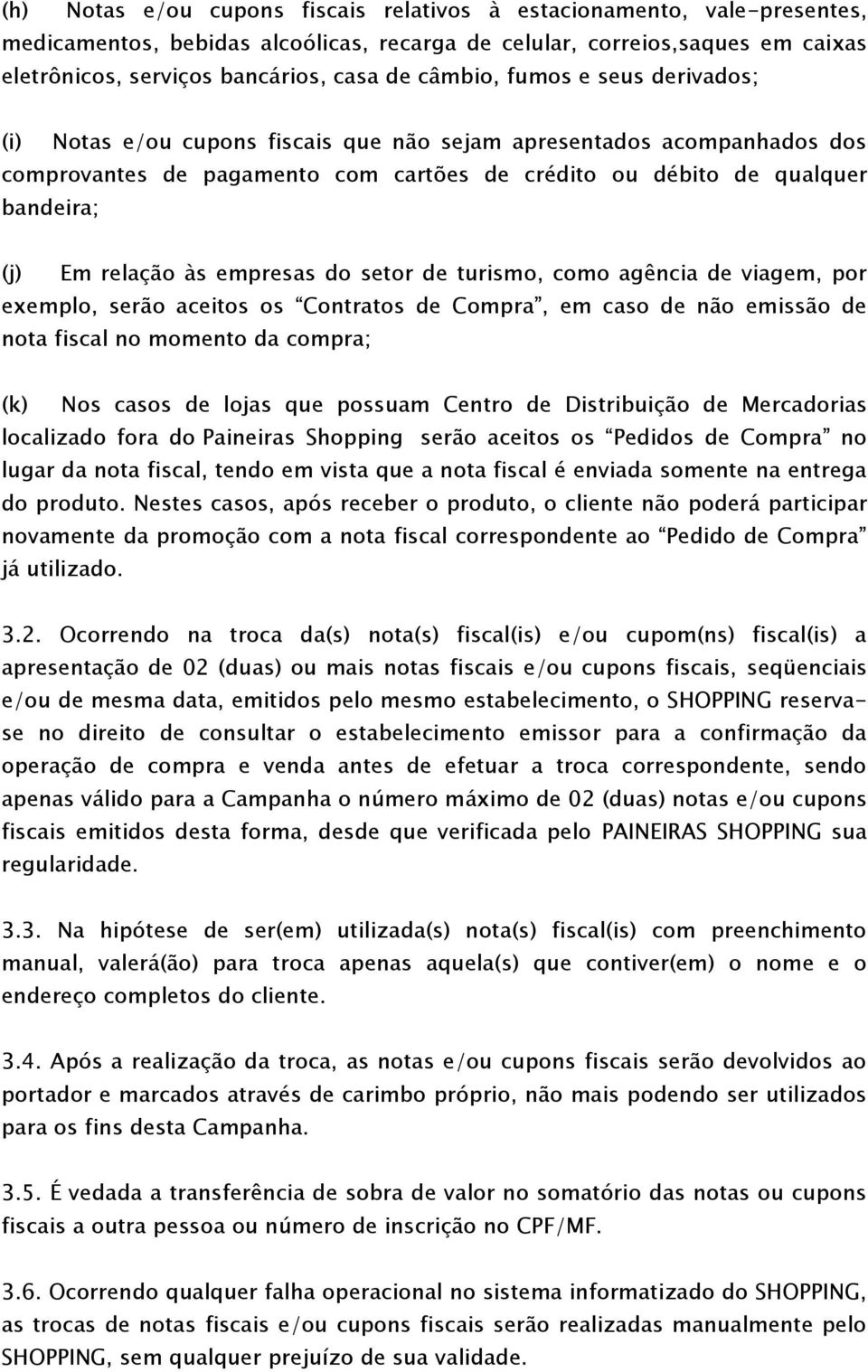 relação às empresas do setor de turismo, como agência de viagem, por exemplo, serão aceitos os Contratos de Compra, em caso de não emissão de nota fiscal no momento da compra; (k) Nos casos de lojas